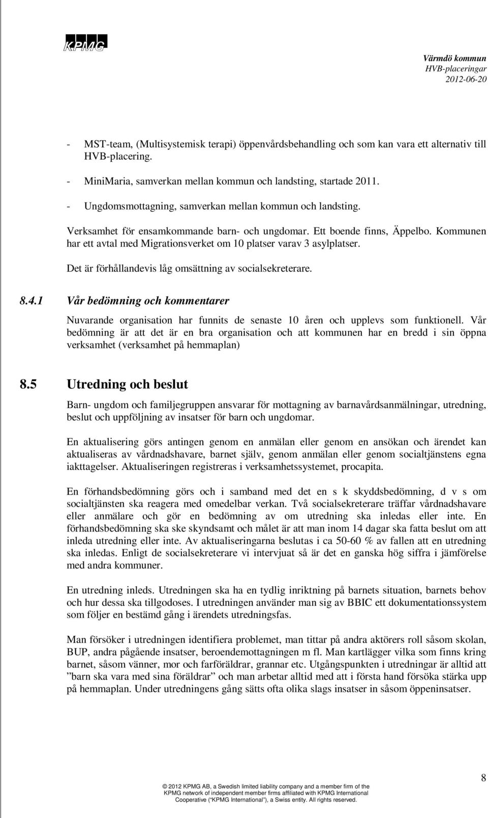 Kommunen har ett avtal med Migrationsverket om 10 platser varav 3 asylplatser. Det är förhållandevis låg omsättning av socialsekreterare. 8.4.