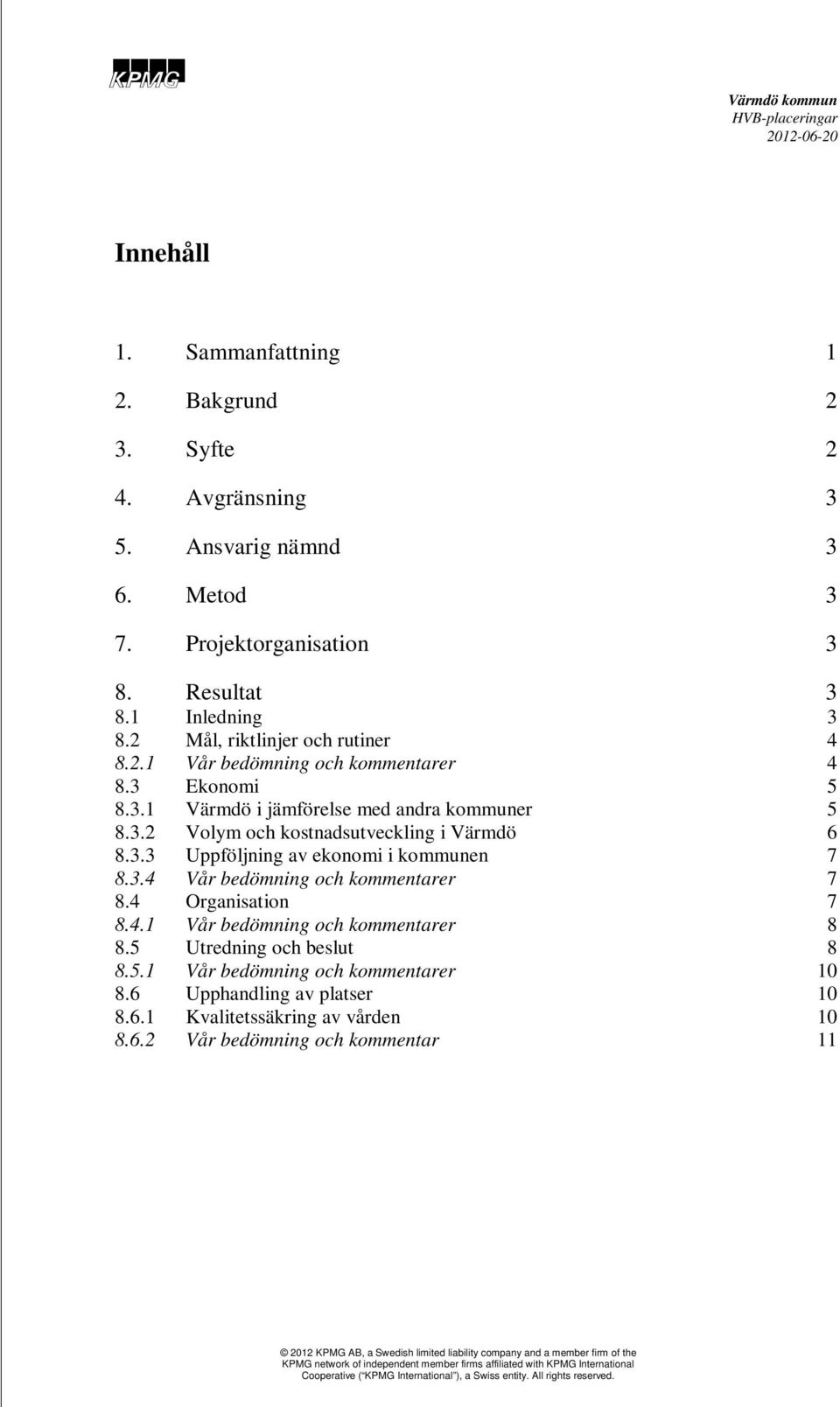 3.3 Uppföljning av ekonomi i kommunen 7 8.3.4 Vår bedömning och kommentarer 7 8.4 Organisation 7 8.4.1 Vår bedömning och kommentarer 8 8.