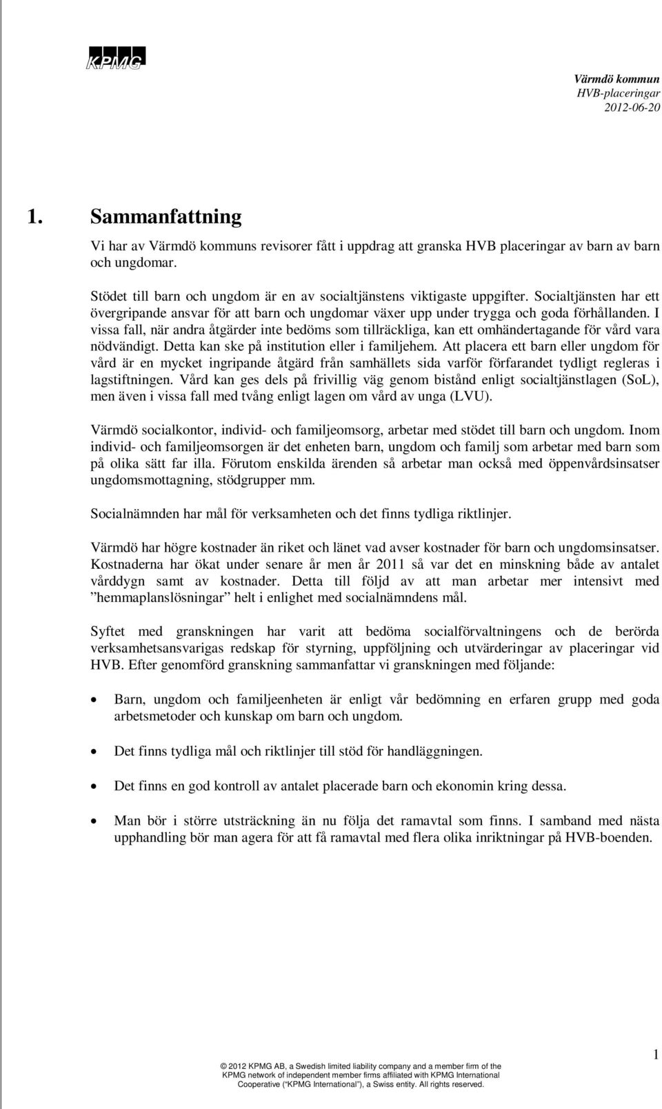 I vissa fall, när andra åtgärder inte bedöms som tillräckliga, kan ett omhändertagande för vård vara nödvändigt. Detta kan ske på institution eller i familjehem.