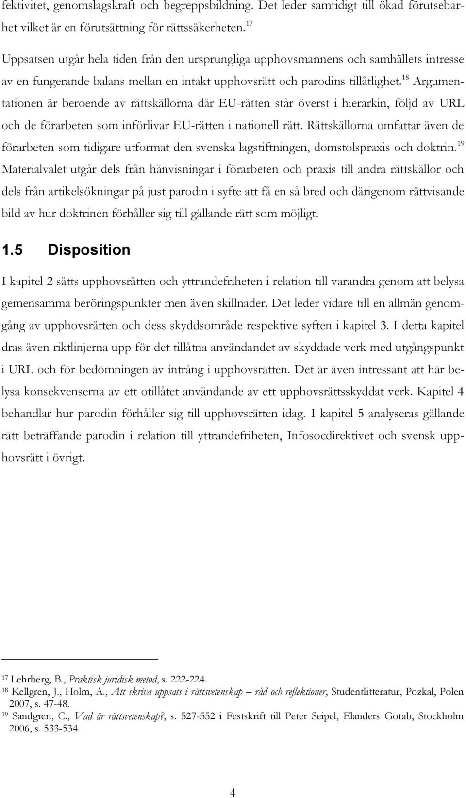 18 Argumentationen är beroende av rättskällorna där EU-rätten står överst i hierarkin, följd av URL och de förarbeten som införlivar EU-rätten i nationell rätt.