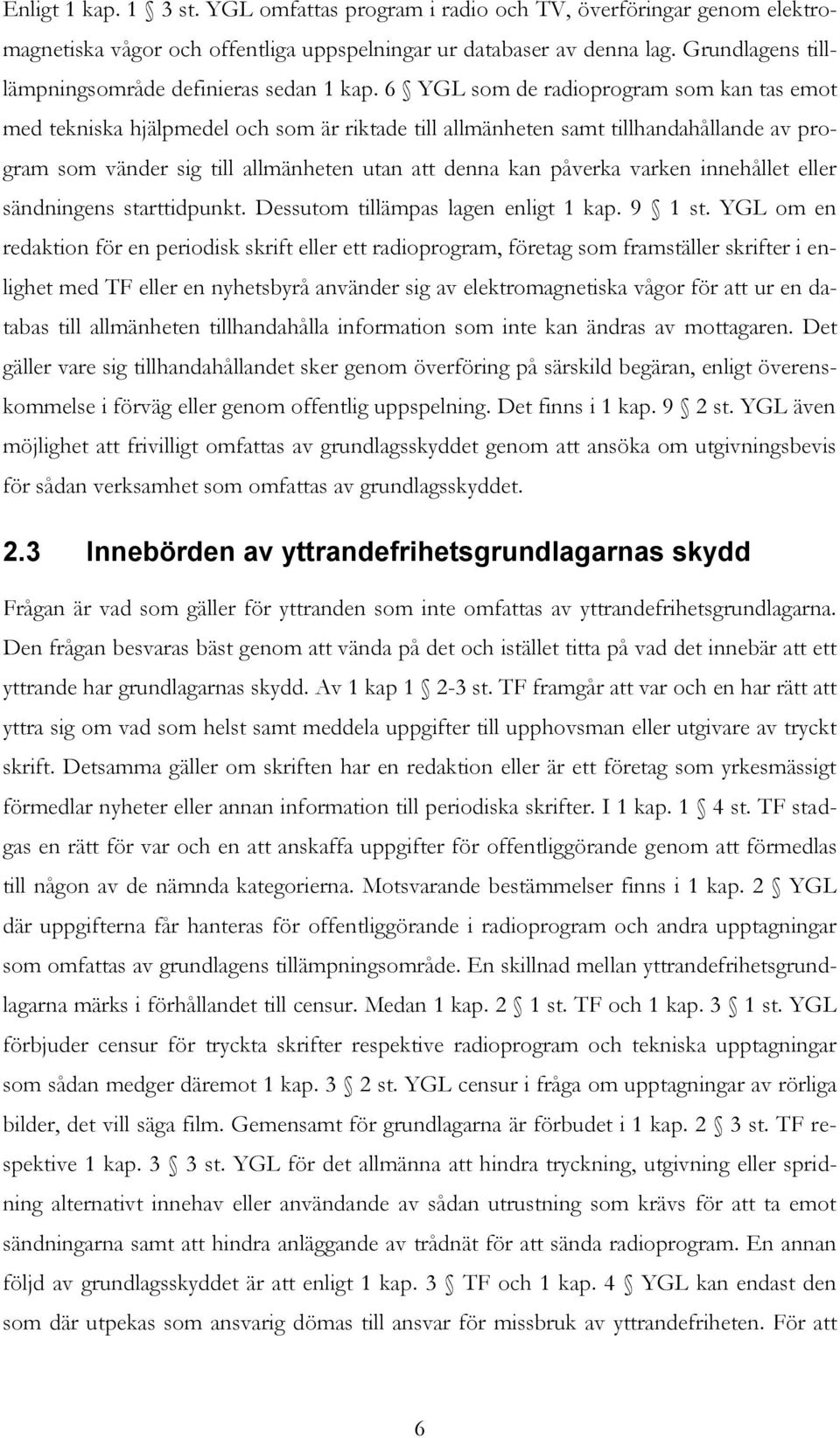 6 YGL som de radioprogram som kan tas emot med tekniska hjälpmedel och som är riktade till allmänheten samt tillhandahållande av program som vänder sig till allmänheten utan att denna kan påverka