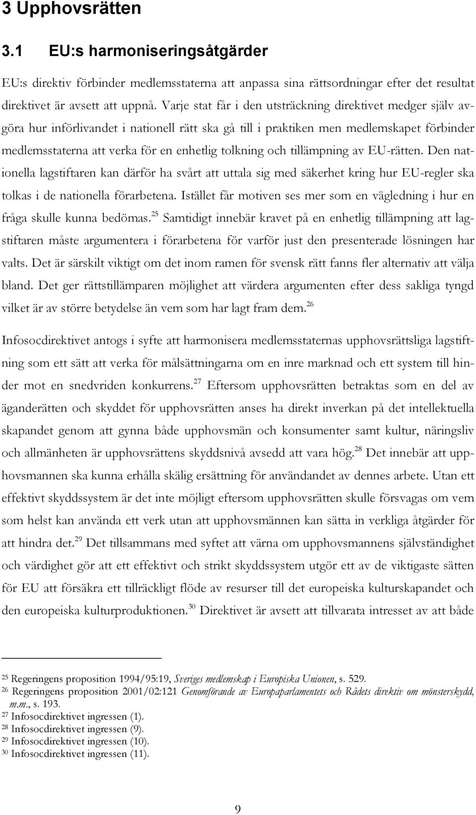 tolkning och tillämpning av EU-rätten. Den nationella lagstiftaren kan därför ha svårt att uttala sig med säkerhet kring hur EU-regler ska tolkas i de nationella förarbetena.