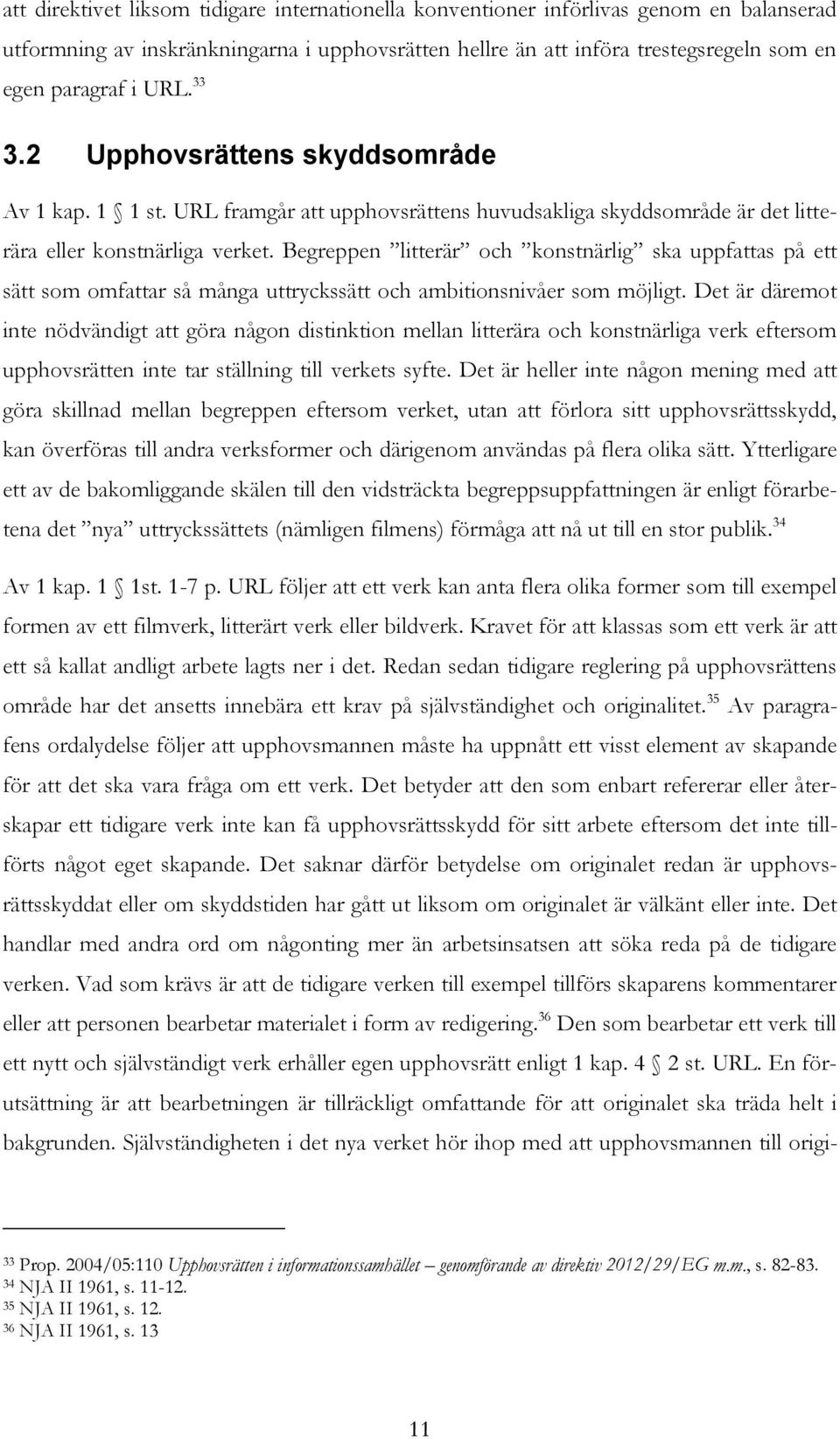 Begreppen litterär och konstnärlig ska uppfattas på ett sätt som omfattar så många uttryckssätt och ambitionsnivåer som möjligt.