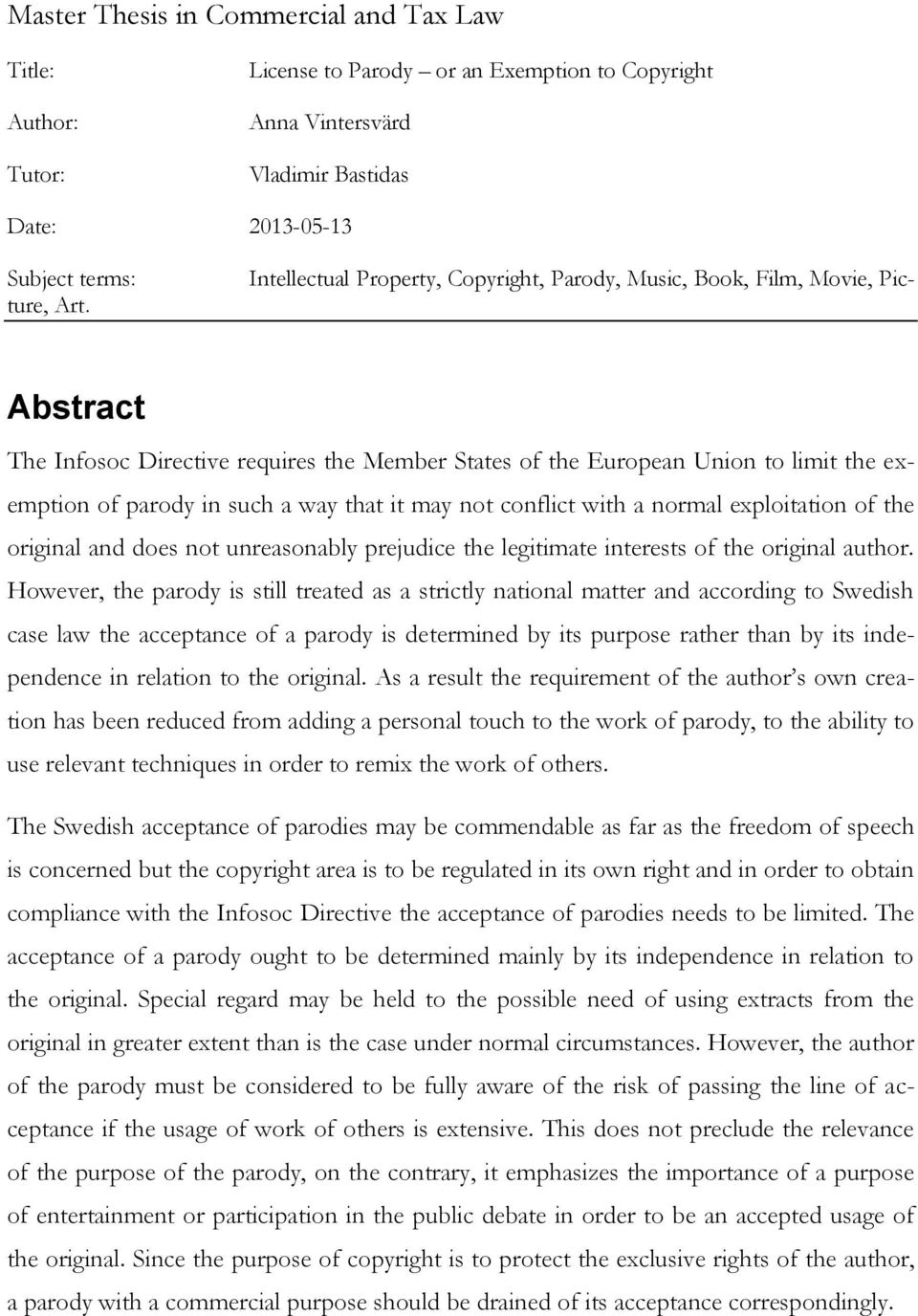 Abstract The Infosoc Directive requires the Member States of the European Union to limit the exemption of parody in such a way that it may not conflict with a normal exploitation of the original and