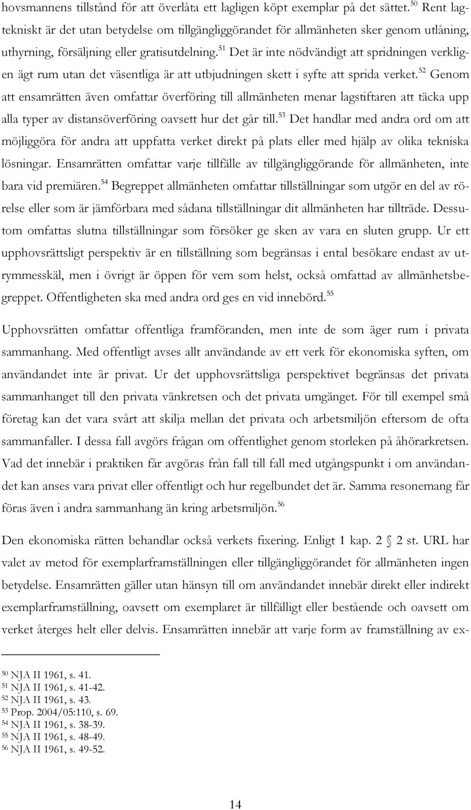 51 Det är inte nödvändigt att spridningen verkligen ägt rum utan det väsentliga är att utbjudningen skett i syfte att sprida verket.