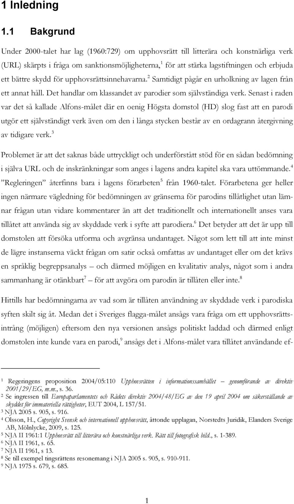 bättre skydd för upphovsrättsinnehavarna. 2 Samtidigt pågår en urholkning av lagen från ett annat håll. Det handlar om klassandet av parodier som självständiga verk.