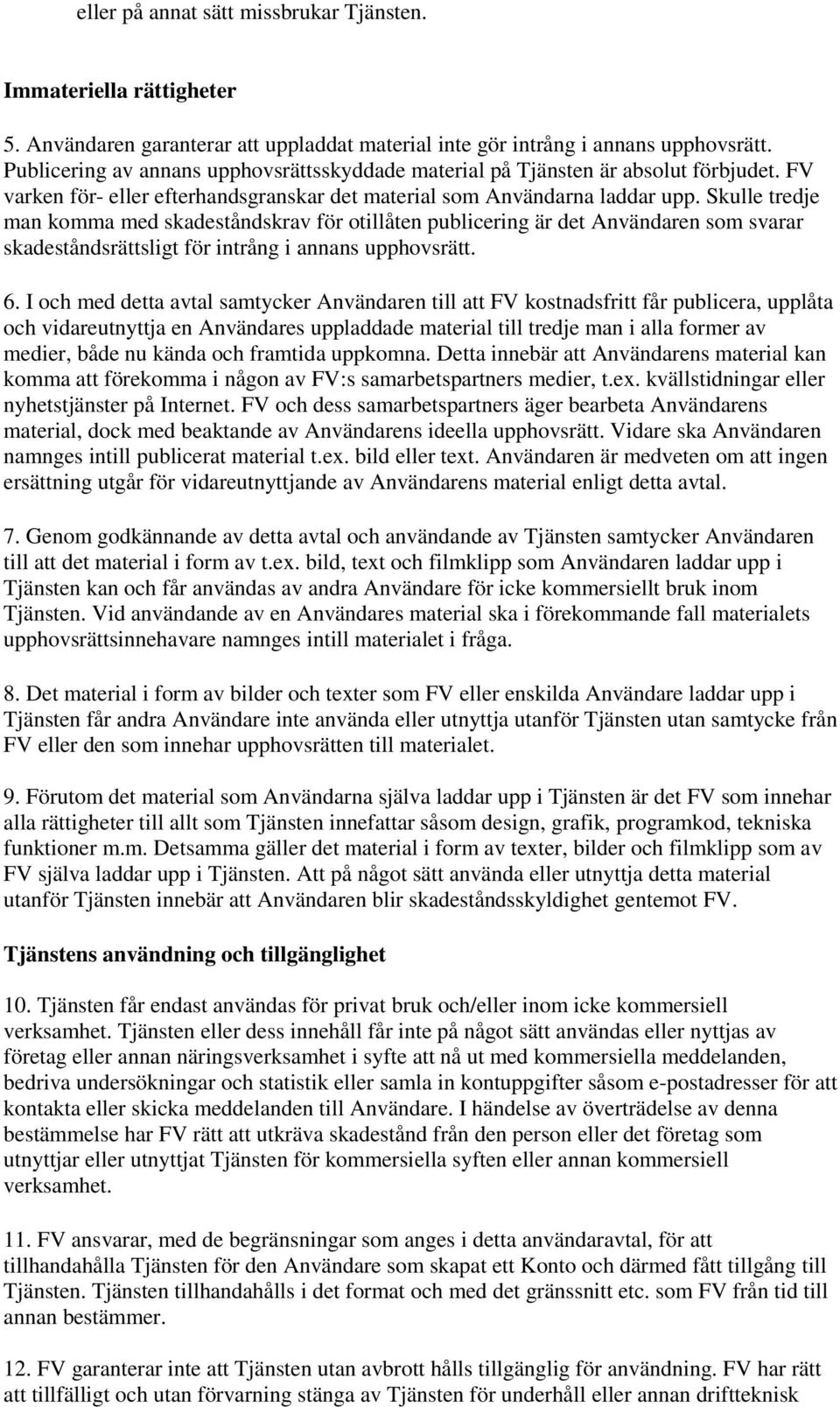 Skulle tredje man komma med skadeståndskrav för otillåten publicering är det Användaren som svarar skadeståndsrättsligt för intrång i annans upphovsrätt. 6.