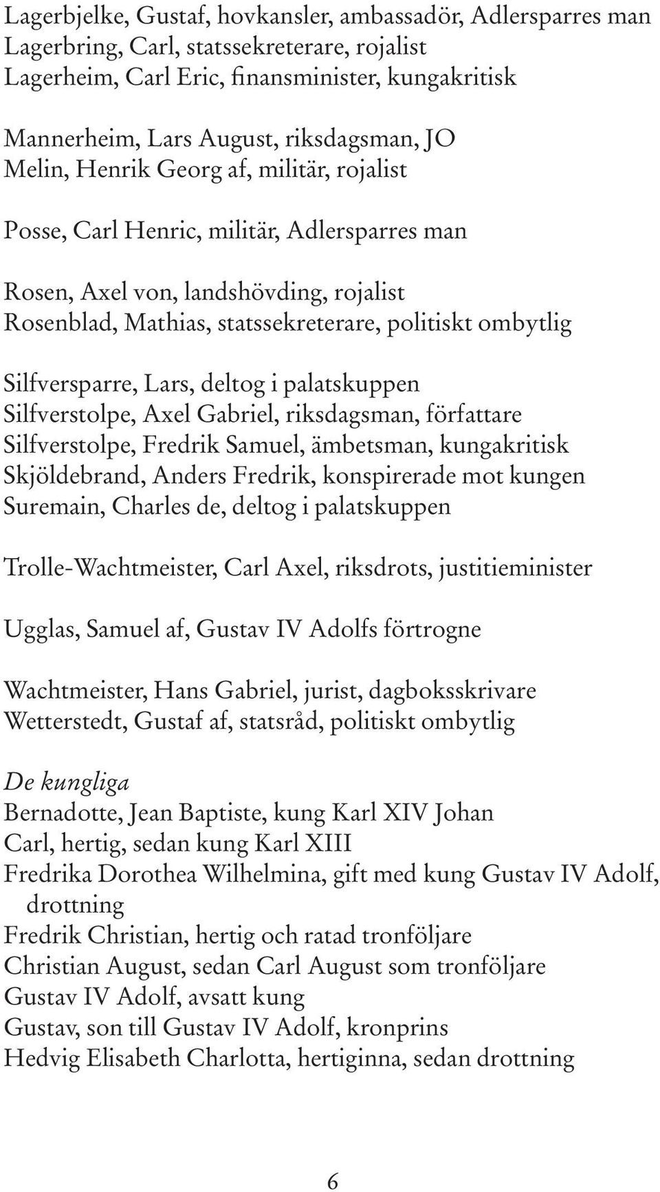 Lars, deltog i palatskuppen Silfverstolpe, Axel Gabriel, riksdagsman, författare Silfverstolpe, Fredrik Samuel, ämbetsman, kungakritisk Skjöldebrand, Anders Fredrik, konspirerade mot kungen Suremain,