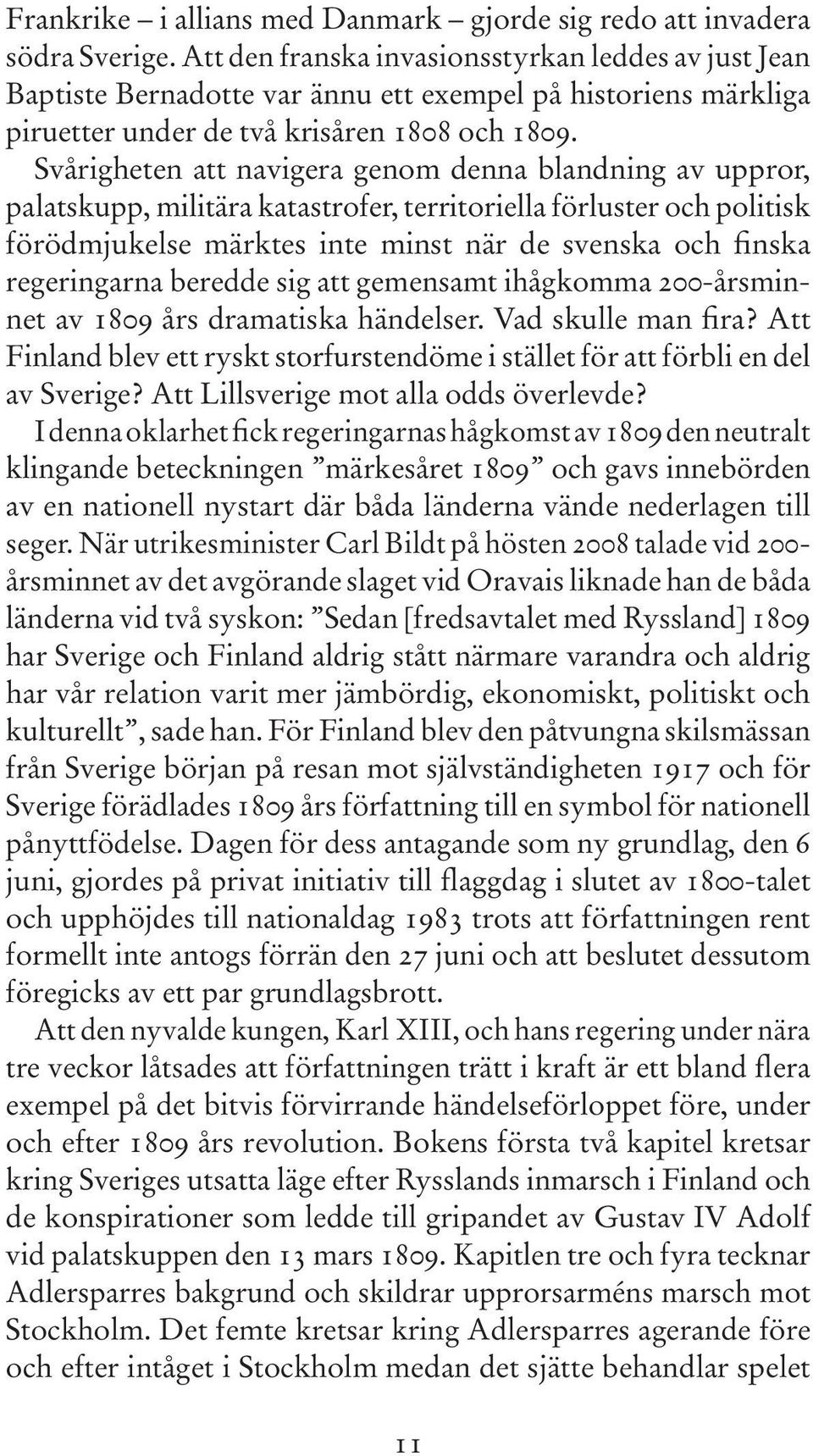 Svårigheten att navigera genom denna blandning av uppror, palatskupp, militära katastrofer, territoriella förluster och politisk förödmjukelse märktes inte minst när de svenska och finska