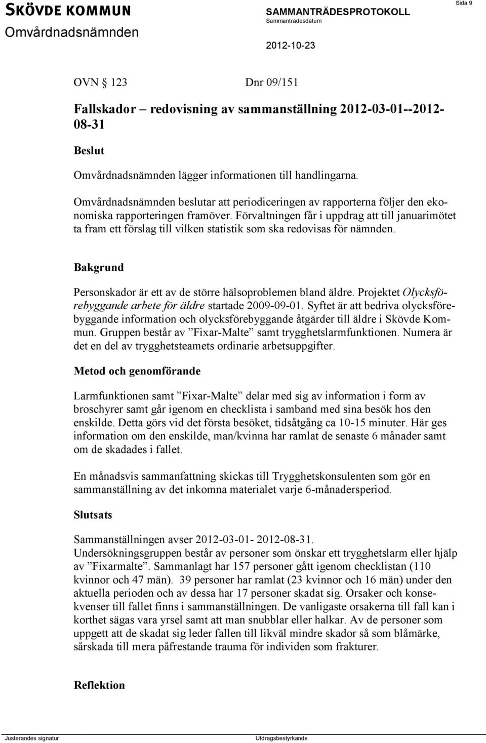 Förvaltningen får i uppdrag att till januarimötet ta fram ett förslag till vilken statistik som ska redovisas för nämnden. Personskador är ett av de större hälsoproblemen bland äldre.