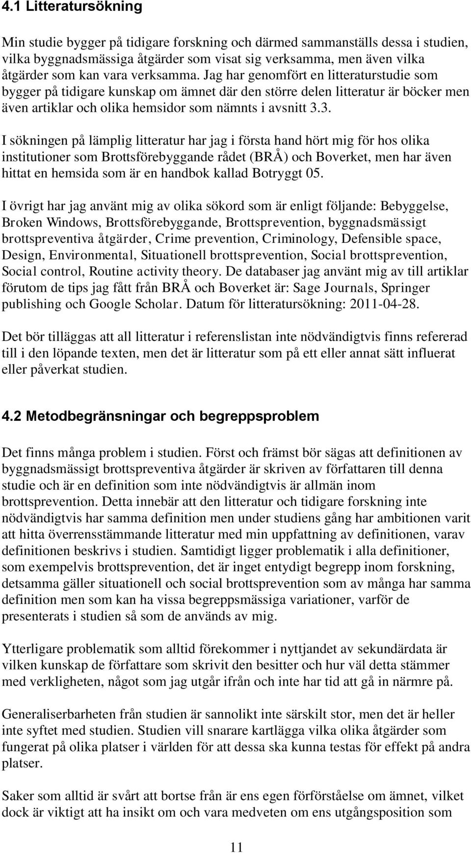 3. I sökningen på lämplig litteratur har jag i första hand hört mig för hos olika institutioner som Brottsförebyggande rådet (BRÅ) och Boverket, men har även hittat en hemsida som är en handbok