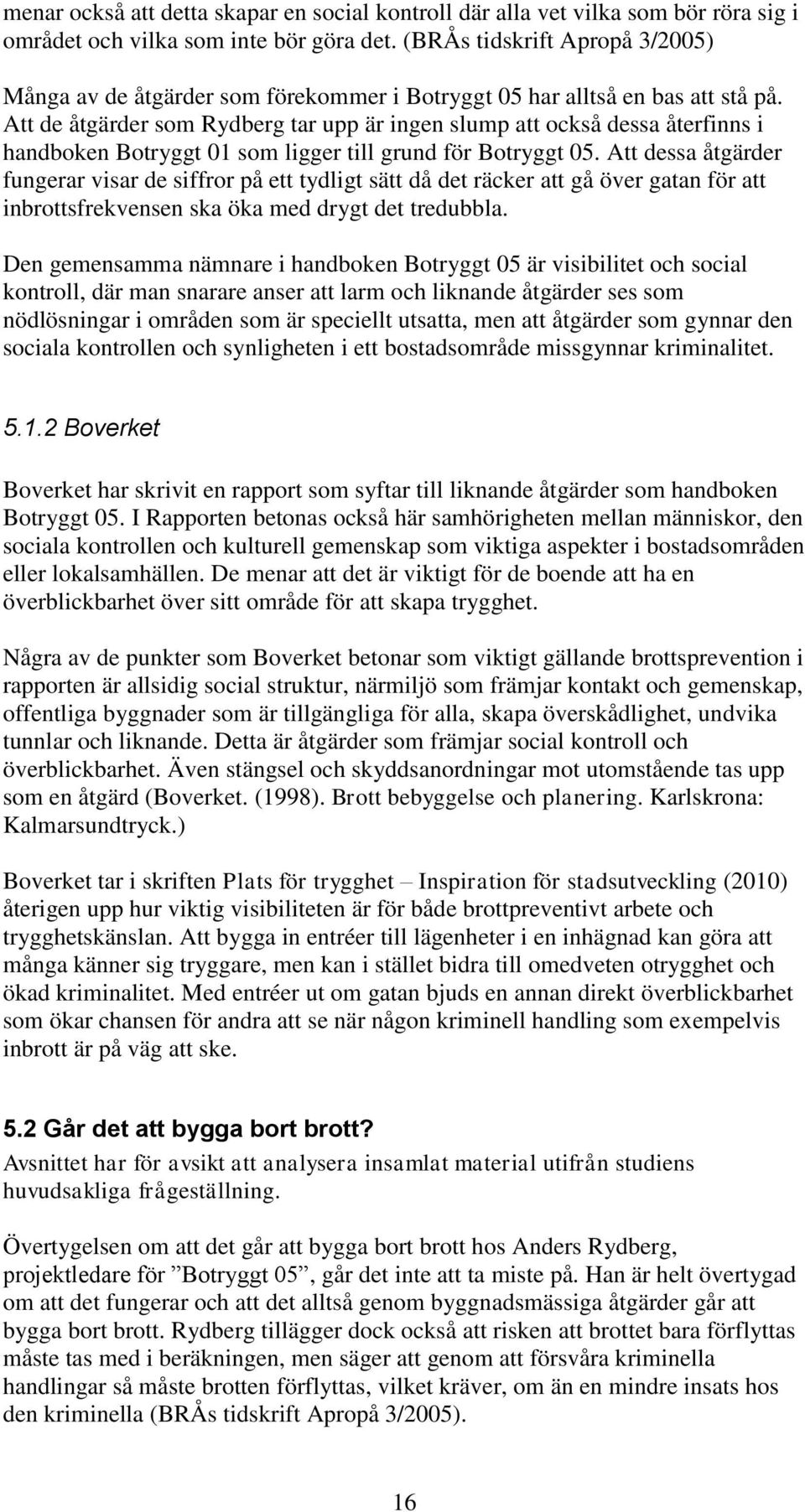 Att de åtgärder som Rydberg tar upp är ingen slump att också dessa återfinns i handboken Botryggt 01 som ligger till grund för Botryggt 05.