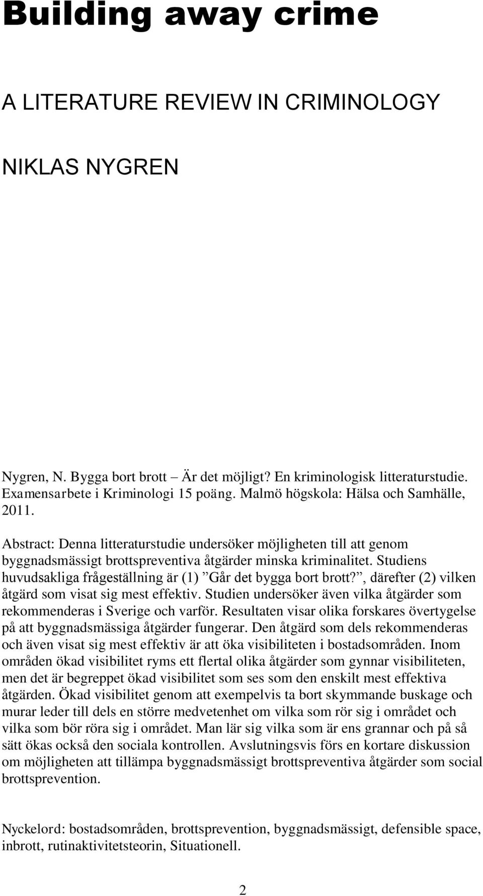 Studiens huvudsakliga frågeställning är (1) Går det bygga bort brott?, därefter (2) vilken åtgärd som visat sig mest effektiv.