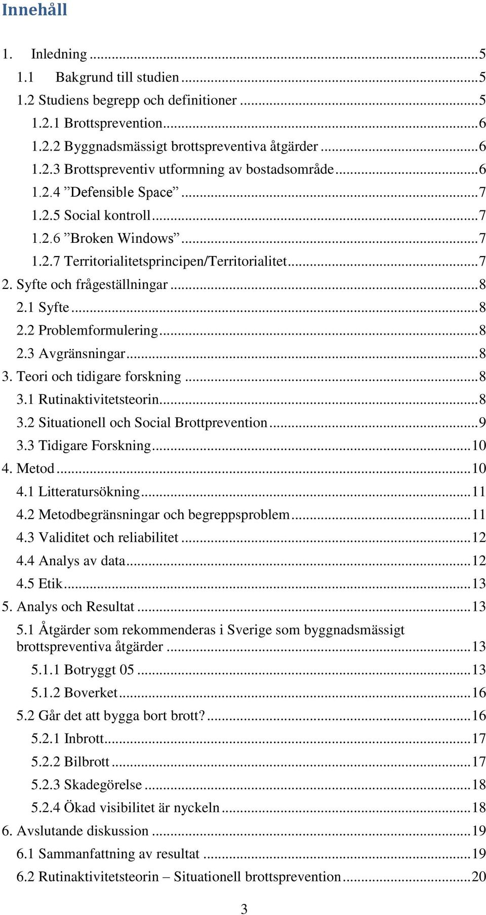 .. 8 2.3 Avgränsningar... 8 3. Teori och tidigare forskning... 8 3.1 Rutinaktivitetsteorin... 8 3.2 Situationell och Social Brottprevention... 9 3.3 Tidigare Forskning... 10 4. Metod... 10 4.1 Litteratursökning.