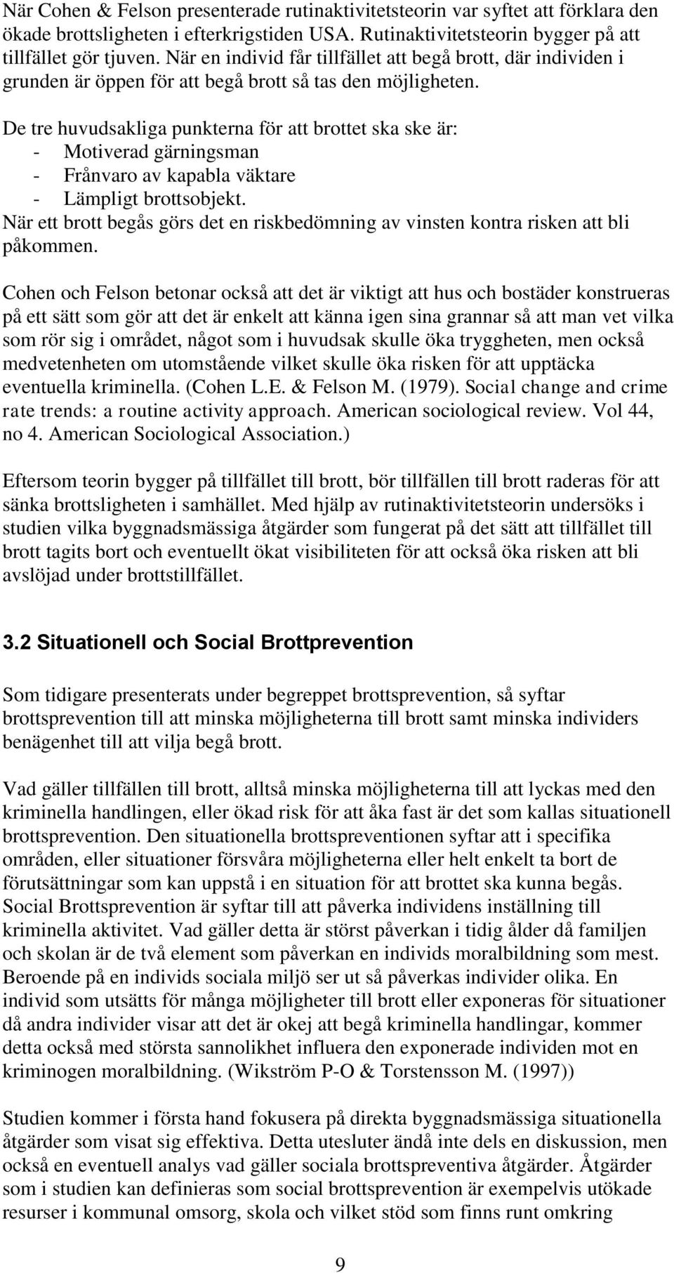 De tre huvudsakliga punkterna för att brottet ska ske är: - Motiverad gärningsman - Frånvaro av kapabla väktare - Lämpligt brottsobjekt.