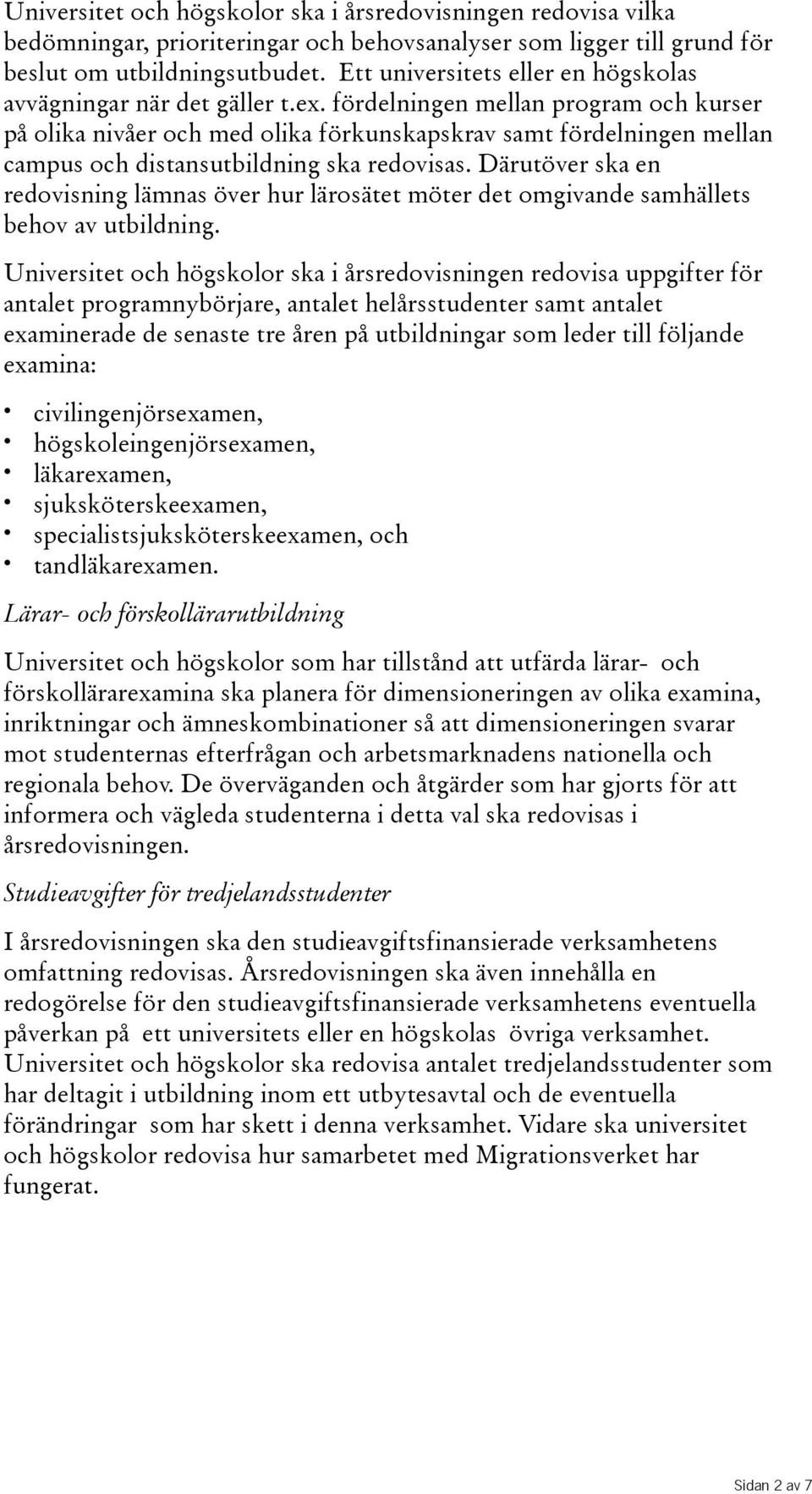 fördelningen mellan program och kurser på olika nivåer och med olika förkunskapskrav samt fördelningen mellan campus och distansutbildning ska redovisas.