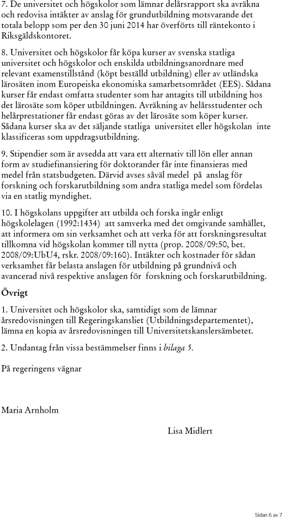 Universitet och högskolor får köpa kurser av svenska statliga universitet och högskolor och enskilda utbildningsanordnare med relevant examenstillstånd(köpt beställd utbildning) eller av utländska