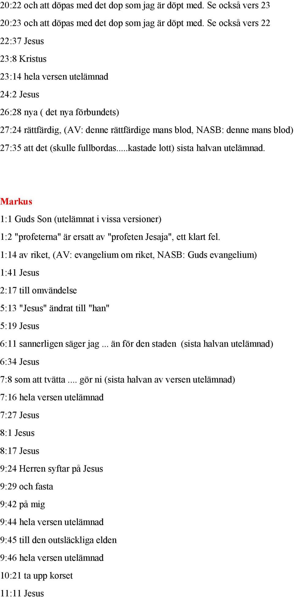 det (skulle fullbordas...kastade lott) sista halvan utelämnad. Markus 1:1 Guds Son (utelämnat i vissa versioner) 1:2 "profeterna" är ersatt av "profeten Jesaja", ett klart fel.