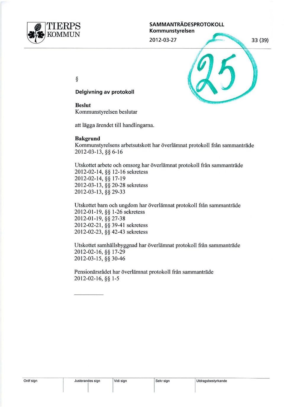2012-02-14, 17-19 2012-03-13, 20-28 sekretess 2012-03-13, 29-33 Utskottet barn och ungdom har överlämnat protokoll från sammanträde 2012-01-19, 1-26 sekretess 2012-01-19,