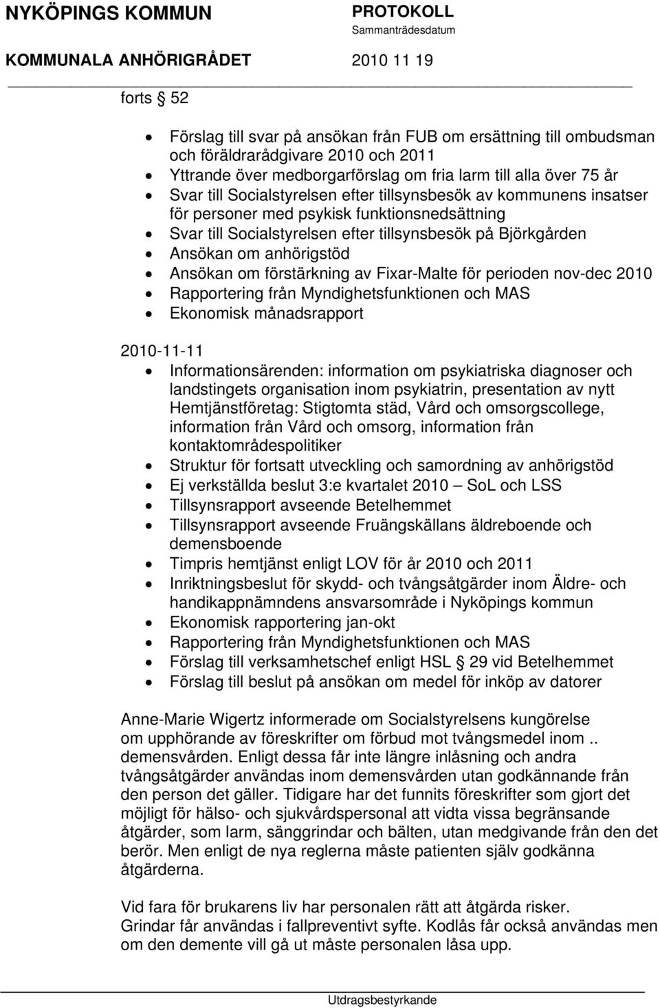 förstärkning av Fixar-Malte för perioden nov-dec 2010 Rapportering från Myndighetsfunktionen och MAS Ekonomisk månadsrapport 2010-11-11 Informationsärenden: information om psykiatriska diagnoser och