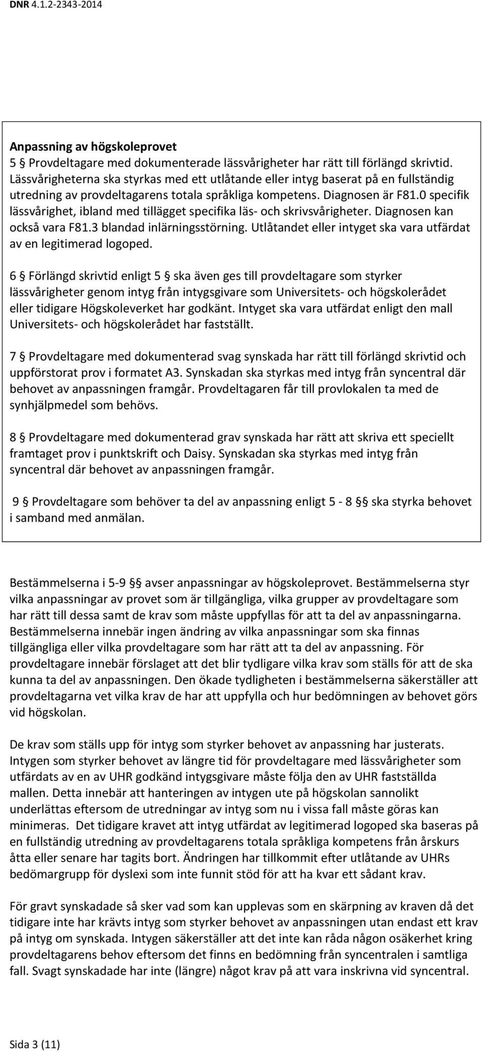 0 specifik lässvårighet, ibland med tillägget specifika läs- och skrivsvårigheter. Diagnosen kan också vara F81.3 blandad inlärningsstörning.