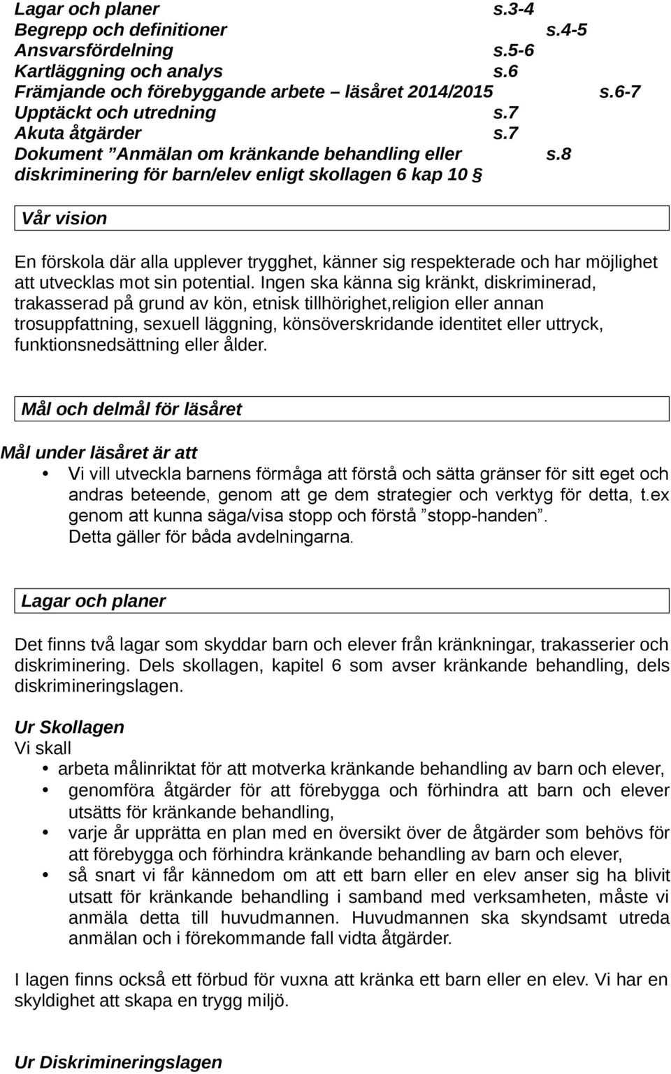 6-7 Vår vision En förskola där alla upplever trygghet, känner sig respekterade och har möjlighet att utvecklas mot sin potential.