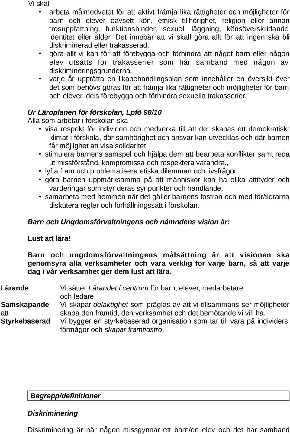 Det innebär att vi skall göra allt för att ingen ska bli diskriminerad eller trakasserad, göra allt vi kan för att förebygga och förhindra att något barn eller någon elev utsätts för trakasserier som