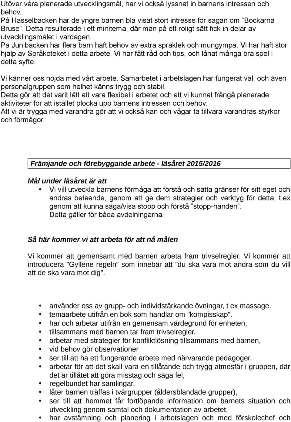 Vi har haft stor hjälp av Språkoteket i detta arbete. Vi har fått råd och tips, och lånat många bra spel i detta syfte. Vi känner oss nöjda med vårt arbete.