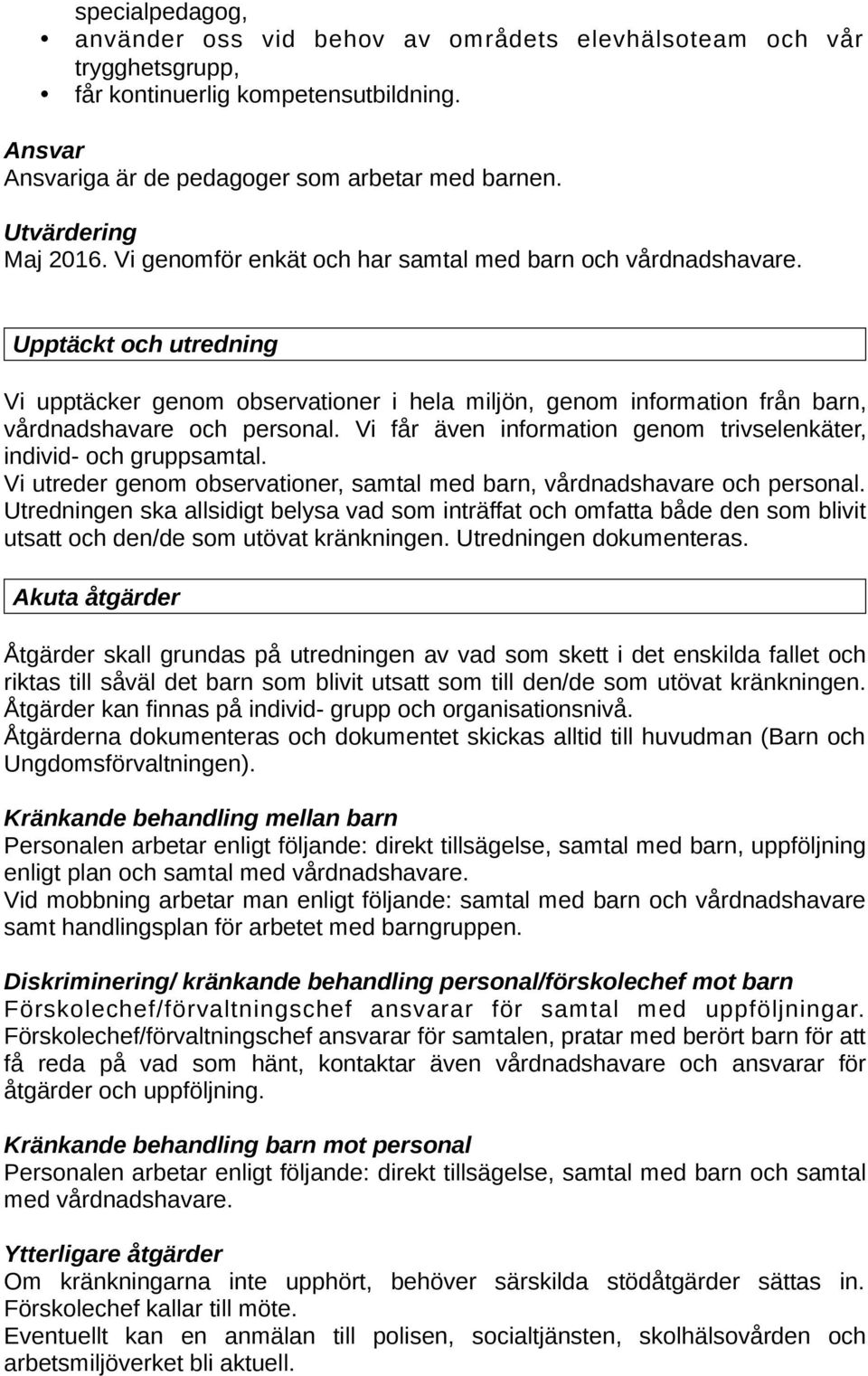 Upptäckt och utredning Vi upptäcker genom observationer i hela miljön, genom information från barn, vårdnadshavare och personal. Vi får även information genom trivselenkäter, individ- och gruppsamtal.