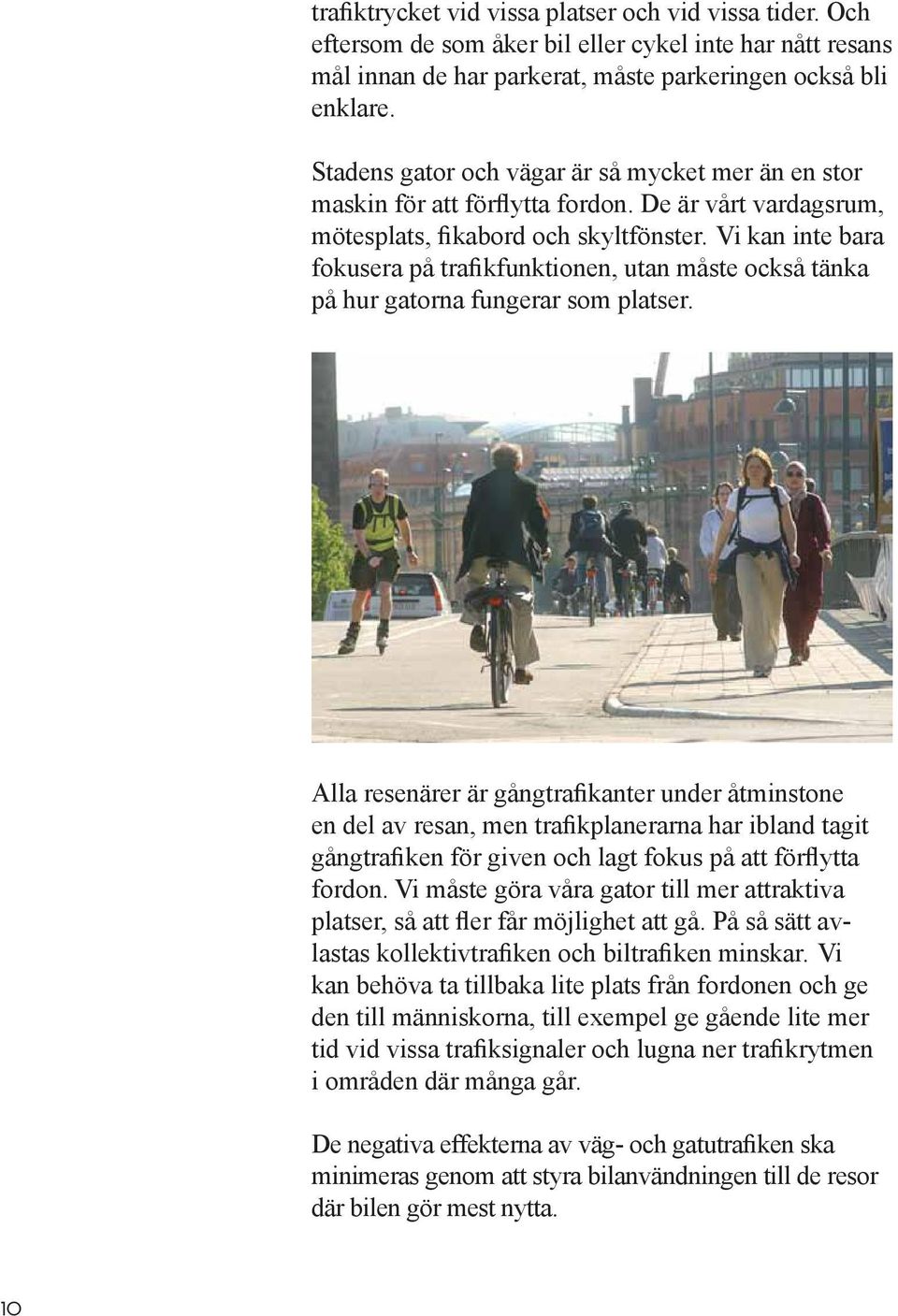 Vi kan inte bara fokusera på trafikfunktionen, utan måste också tänka på hur gatorna fungerar som platser.