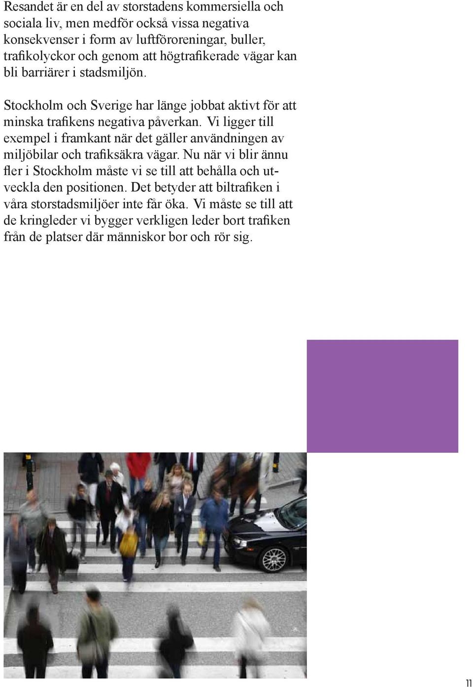 Vi ligger till exempel i framkant när det gäller användningen av miljöbilar och trafiksäkra vägar.