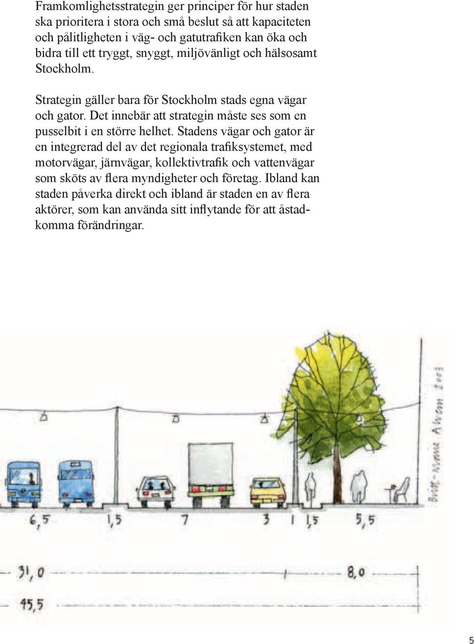Det innebär att strategin måste ses som en pusselbit i en större helhet.