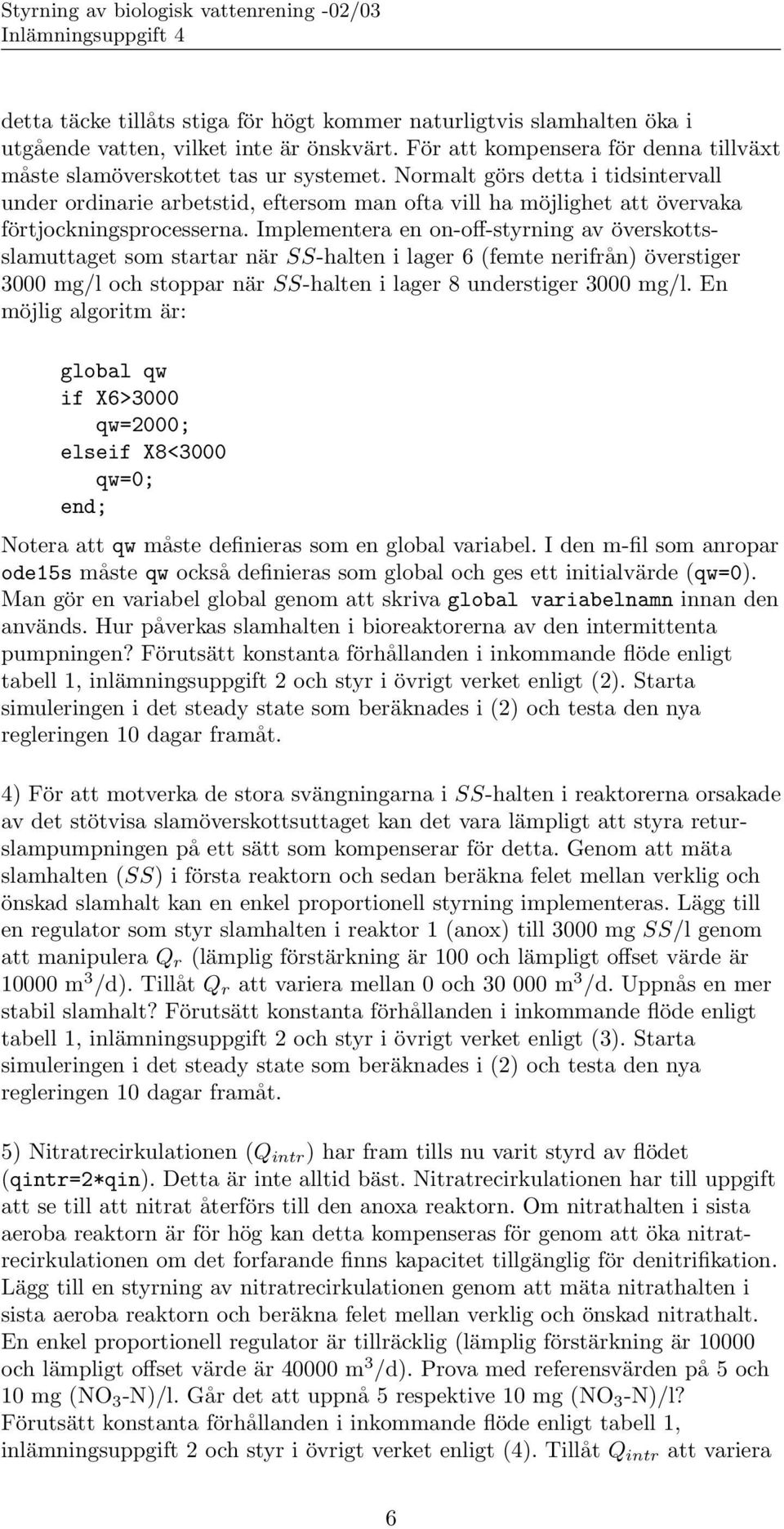 Implementera en on-off-styrning av överskottsslamuttaget som startar när SS-halten i lager 6 (femte nerifrån) överstiger 3000 mg/l och stoppar när SS-halten i lager 8 understiger 3000 mg/l.