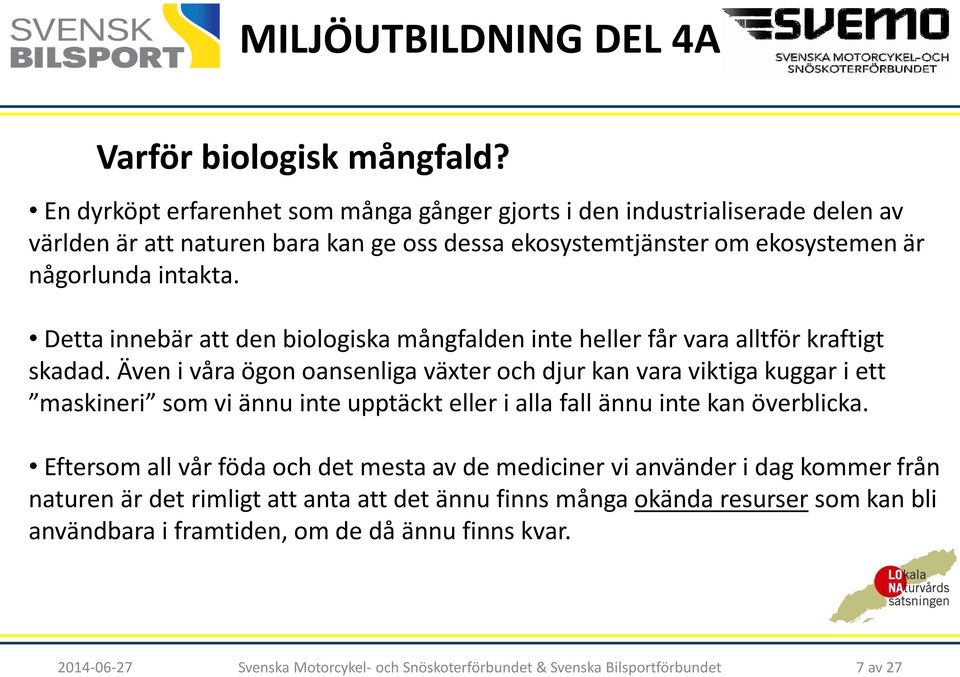 någorlunda intakta. Detta innebär att den biologiska mångfalden inte heller får vara alltför kraftigt skadad.