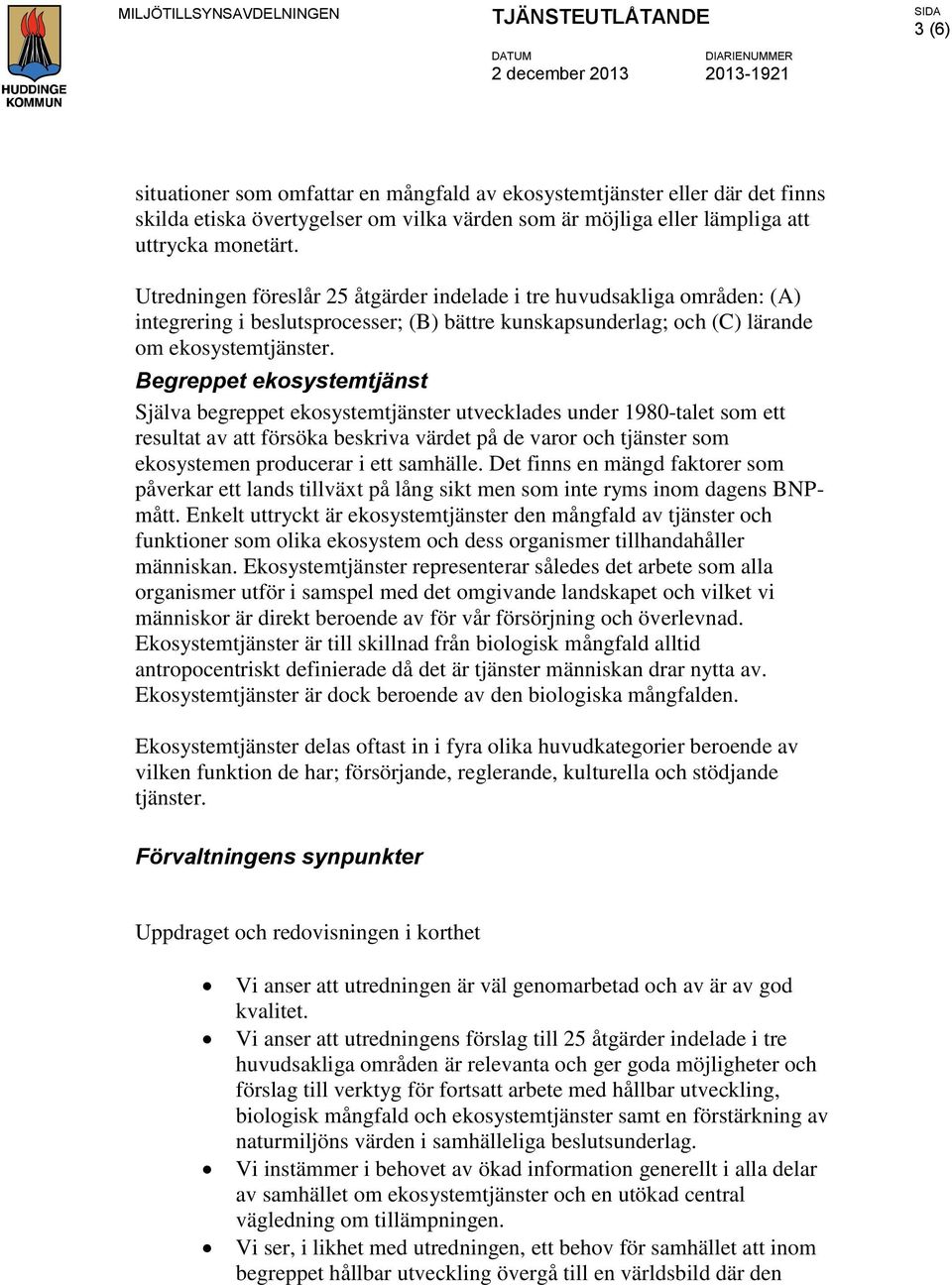 Begreppet ekosystemtjänst Själva begreppet ekosystemtjänster utvecklades under 1980-talet som ett resultat av att försöka beskriva värdet på de varor och tjänster som ekosystemen producerar i ett