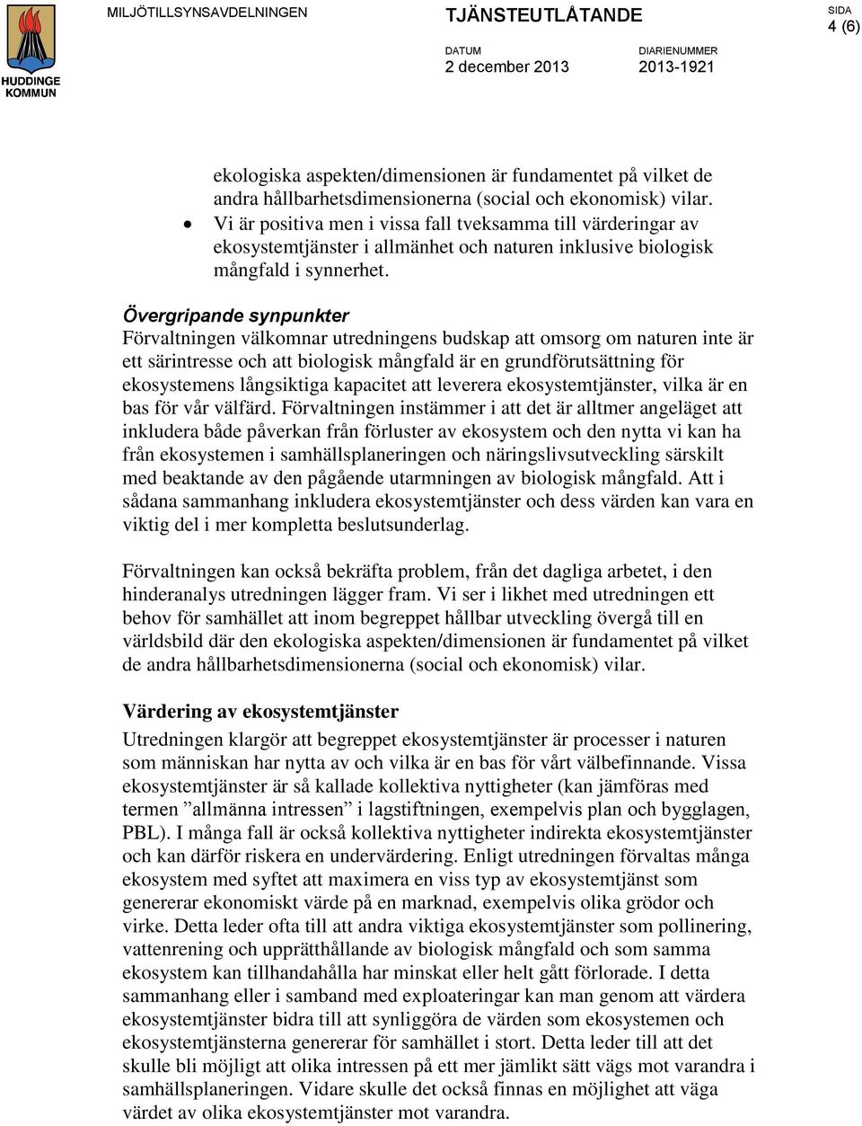 Övergripande synpunkter Förvaltningen välkomnar utredningens budskap att omsorg om naturen inte är ett särintresse och att biologisk mångfald är en grundförutsättning för ekosystemens långsiktiga