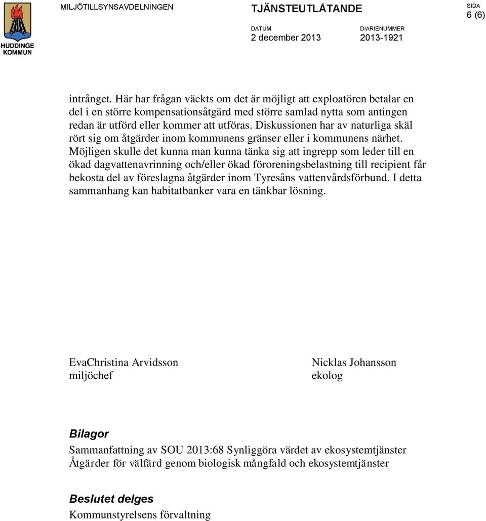 Möjligen skulle det kunna man kunna tänka sig att ingrepp som leder till en ökad dagvattenavrinning och/eller ökad föroreningsbelastning till recipient får bekosta del av föreslagna åtgärder inom