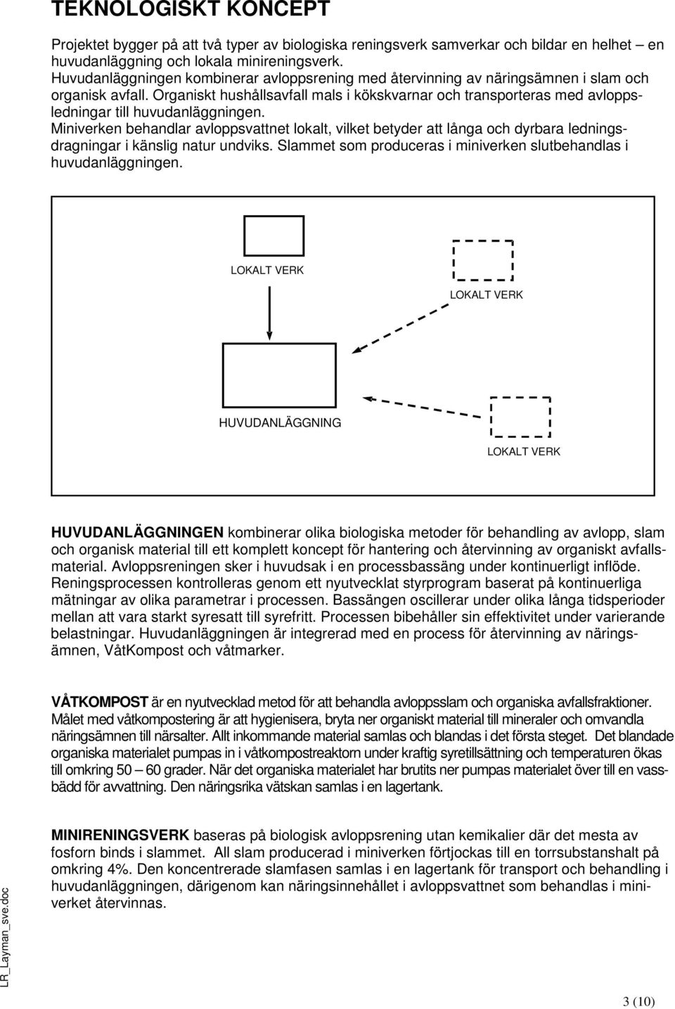 Organiskt hushållsavfall mals i kökskvarnar och transporteras med avloppsledningar till huvudanläggningen.