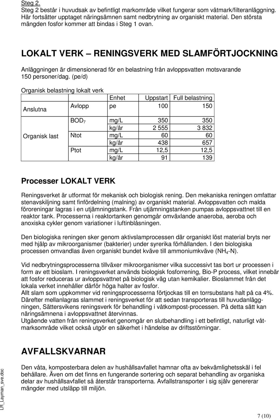 LOKALT VERK RENINGSVERK MED SLAMFÖRTJOCKNING Anläggningen är dimensionerad för en belastning från avloppsvatten motsvarande 150 personer/dag.