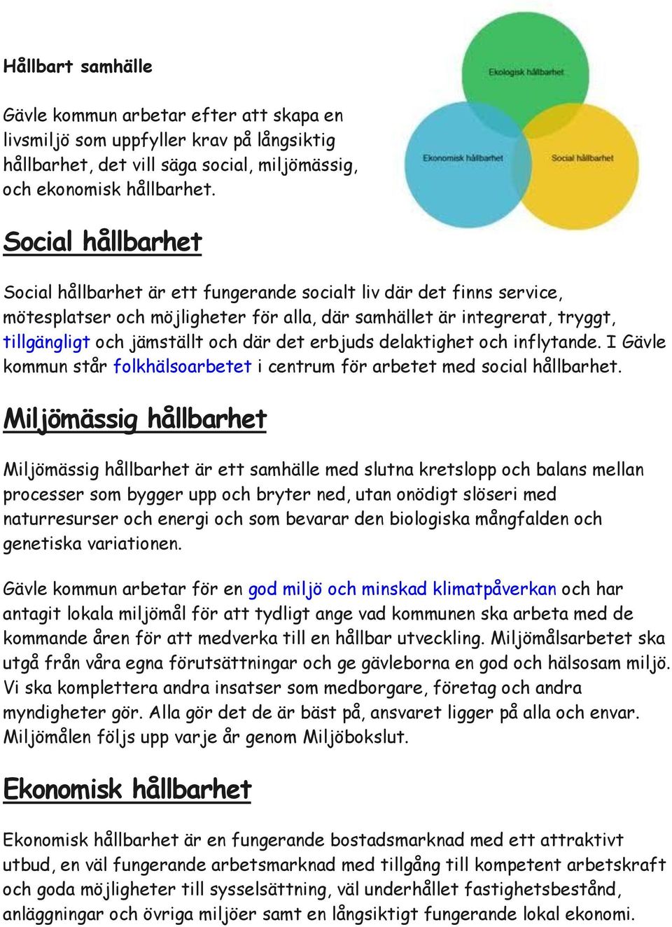 det erbjuds delaktighet och inflytande. I Gävle kommun står folkhälsoarbetet i centrum för arbetet med social hållbarhet.