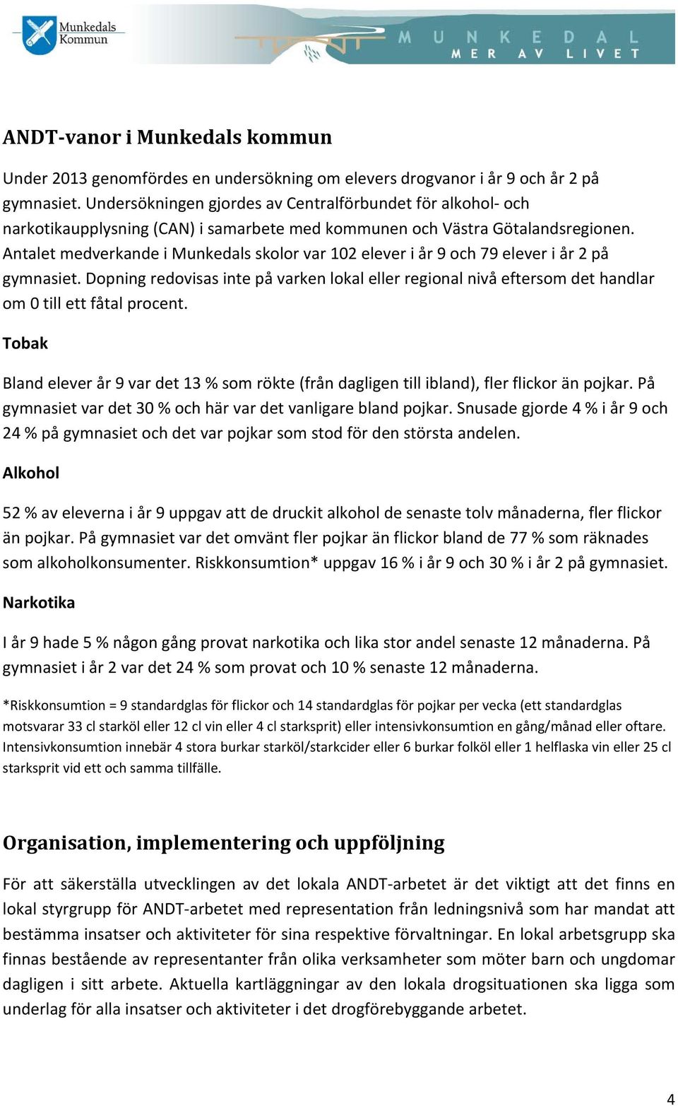 Antalet medverkande i Munkedals skolor var 102 elever i år 9 och 79 elever i år 2 på gymnasiet.