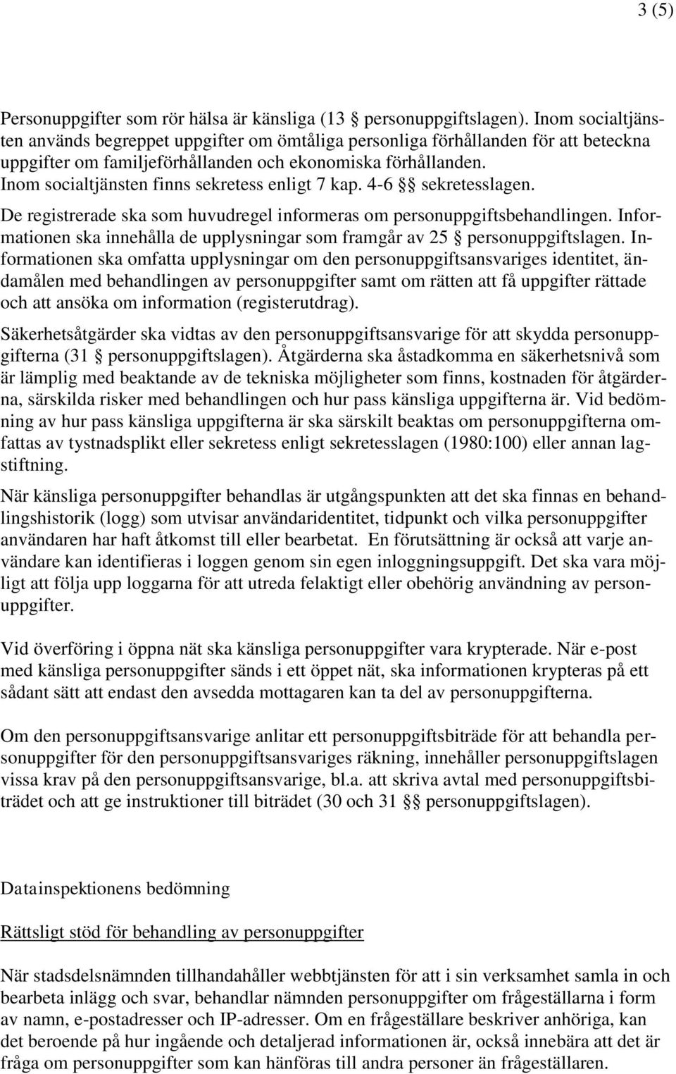 Inom socialtjänsten finns sekretess enligt 7 kap. 4-6 sekretesslagen. De registrerade ska som huvudregel informeras om personuppgiftsbehandlingen.
