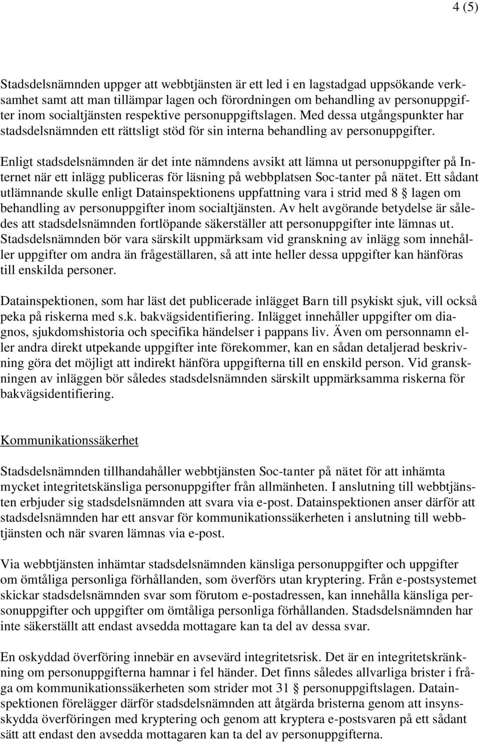 Enligt stadsdelsnämnden är det inte nämndens avsikt att lämna ut personuppgifter på Internet när ett inlägg publiceras för läsning på webbplatsen Soc-tanter på nätet.