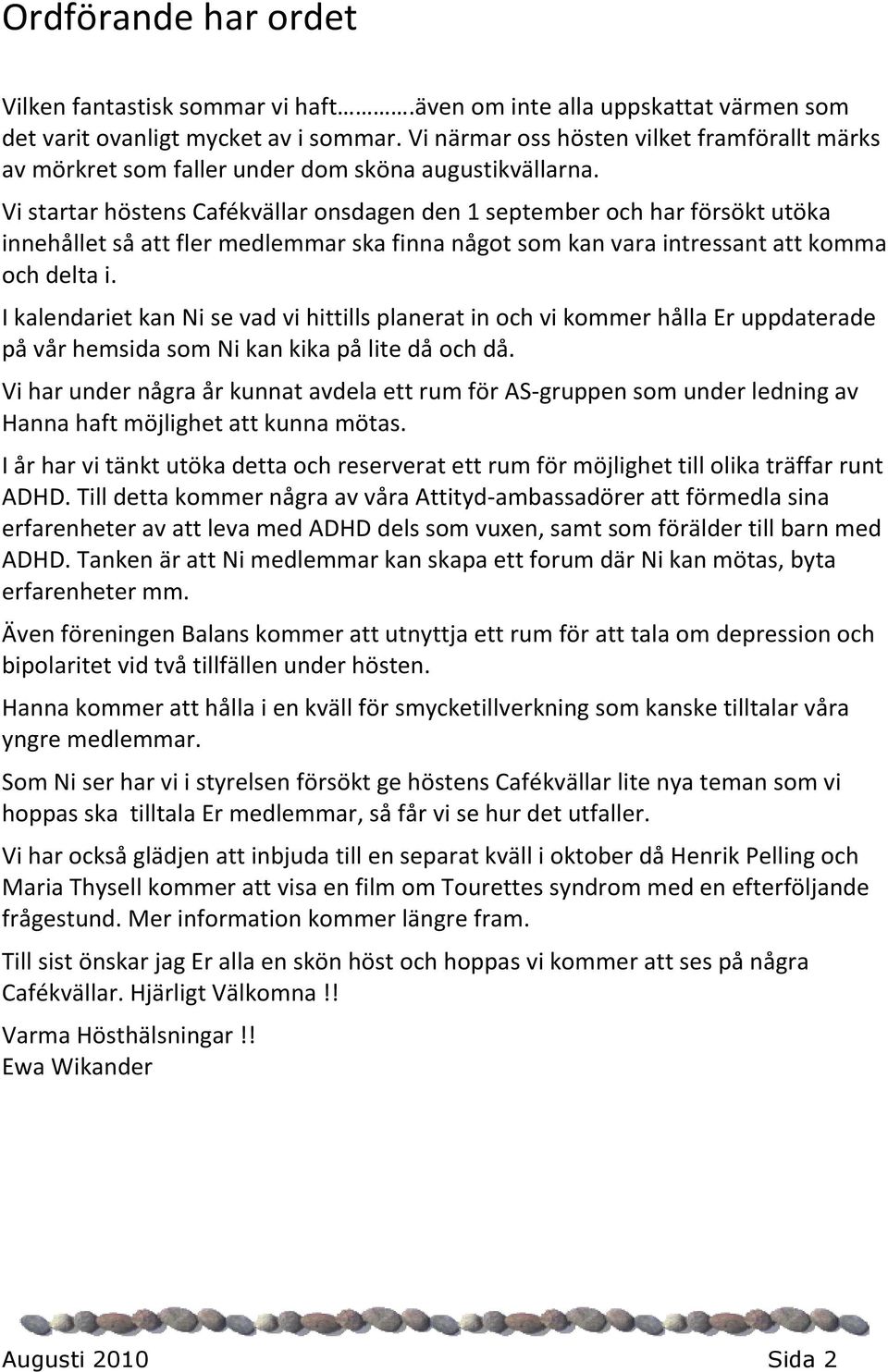 Vi startar höstens Cafékvällar onsdagen den 1 september och har försökt utöka innehållet så att fler medlemmar ska finna något som kan vara intressant att komma och delta i.