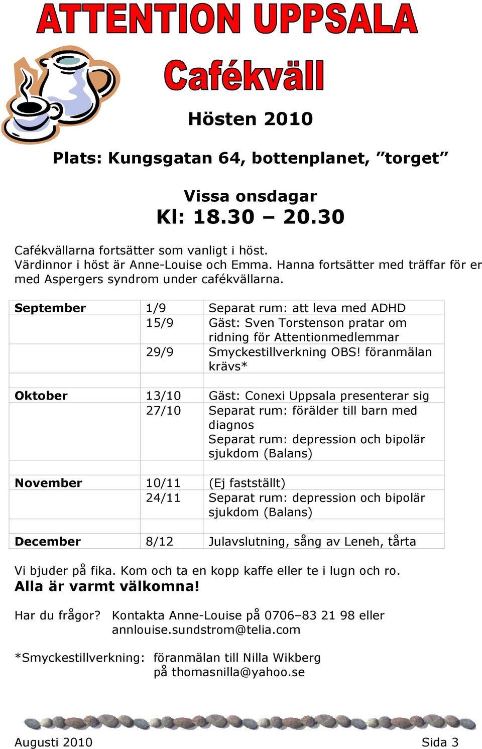 September 1/9 Separat rum: att leva med ADHD 15/9 Gäst: Sven Torstenson pratar om ridning för Attentionmedlemmar 29/9 Smyckestillverkning OBS!