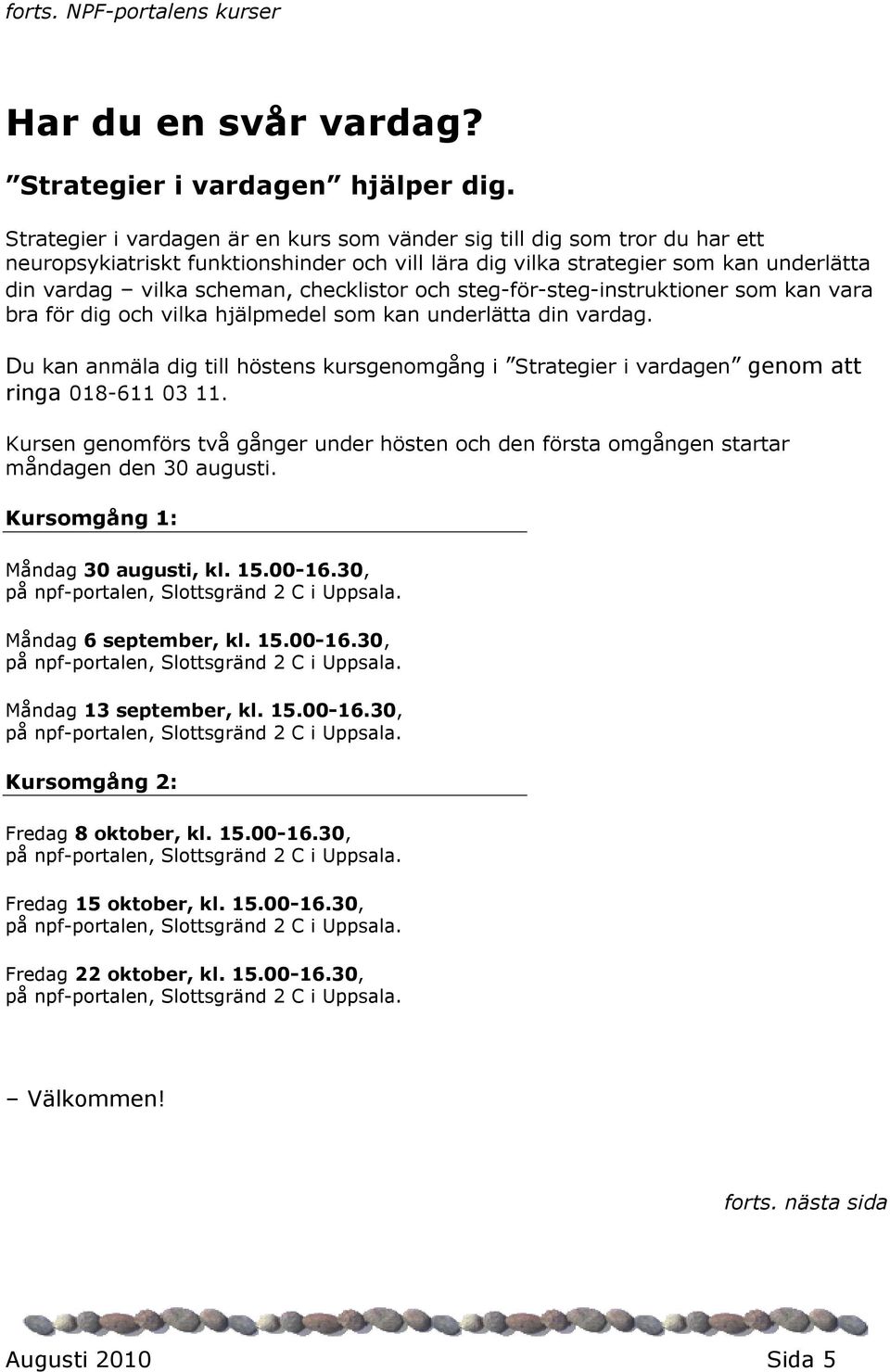 checklistor och steg-för-steg-instruktioner som kan vara bra för dig och vilka hjälpmedel som kan underlätta din vardag.