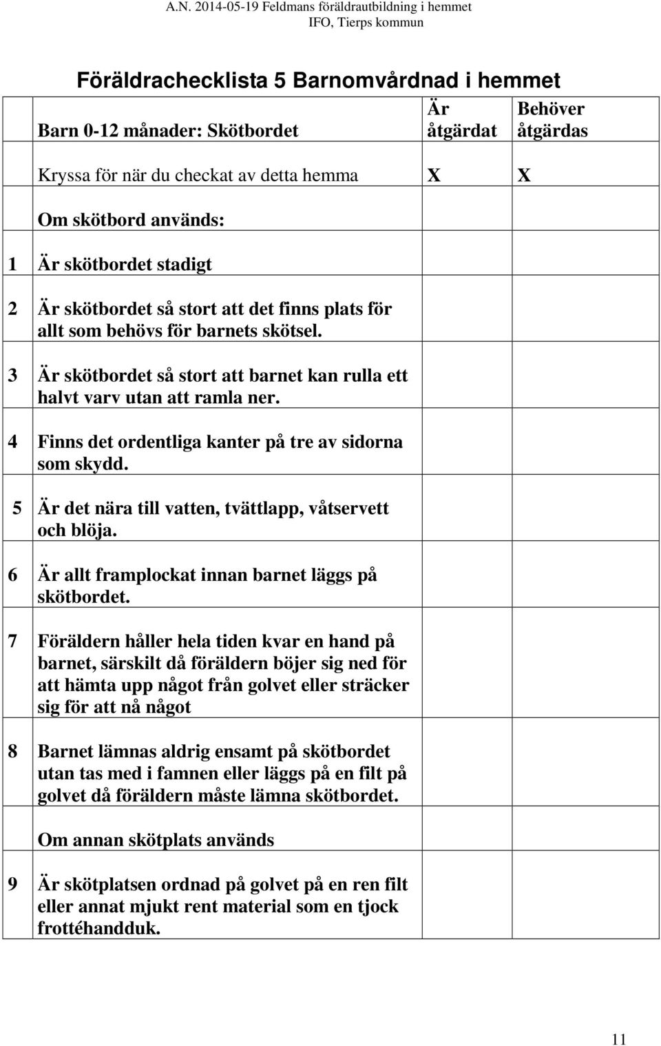 4 Finns det ordentliga kanter på tre av sidorna som skydd. 5 Är det nära till vatten, tvättlapp, våtservett och blöja. 6 Är allt framplockat innan barnet läggs på skötbordet.