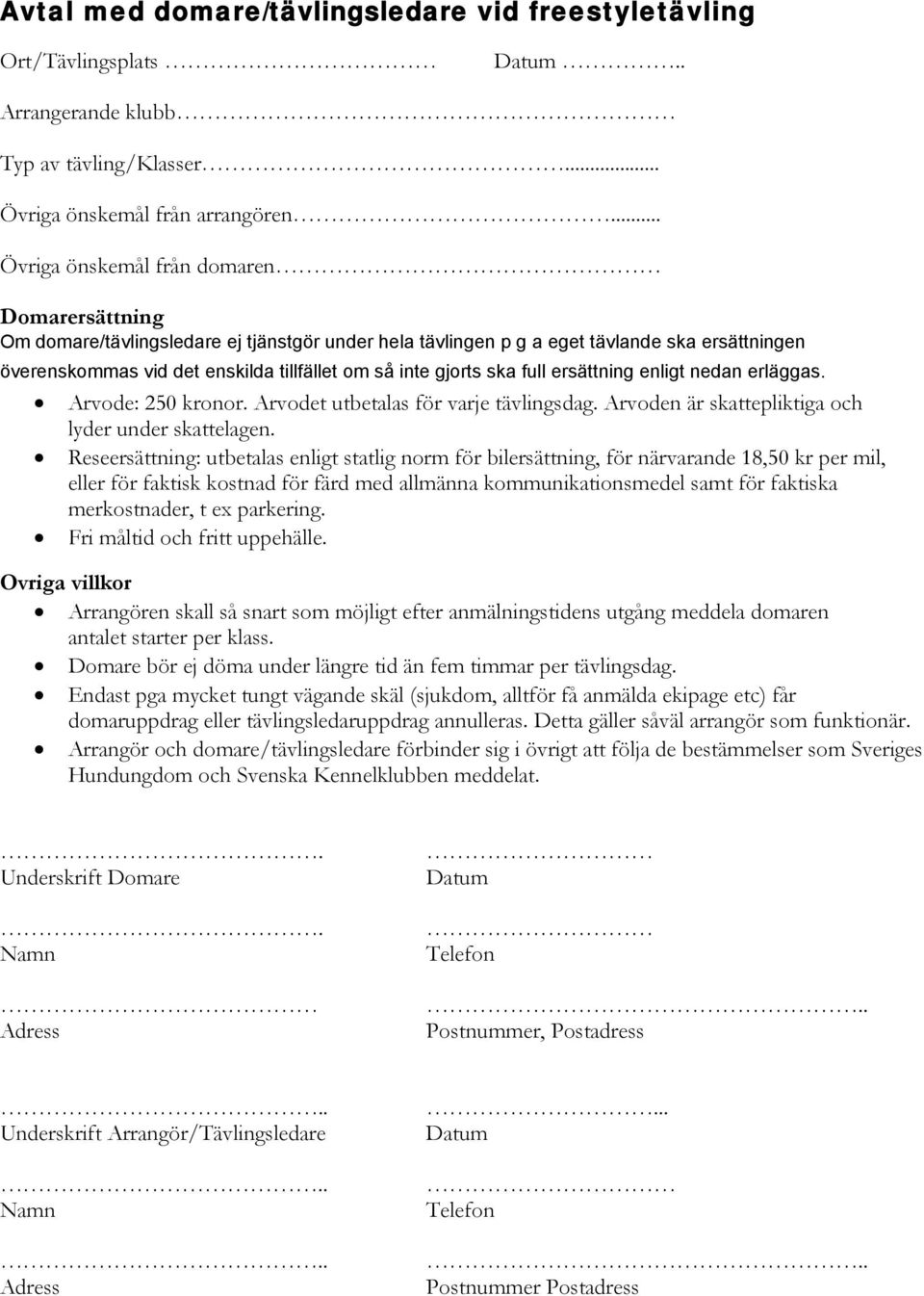 gjorts ska full ersättning enligt nedan erläggas. Arvode: 250 kronor. Arvodet utbetalas för varje tävlingsdag. Arvoden är skattepliktiga och lyder under skattelagen.