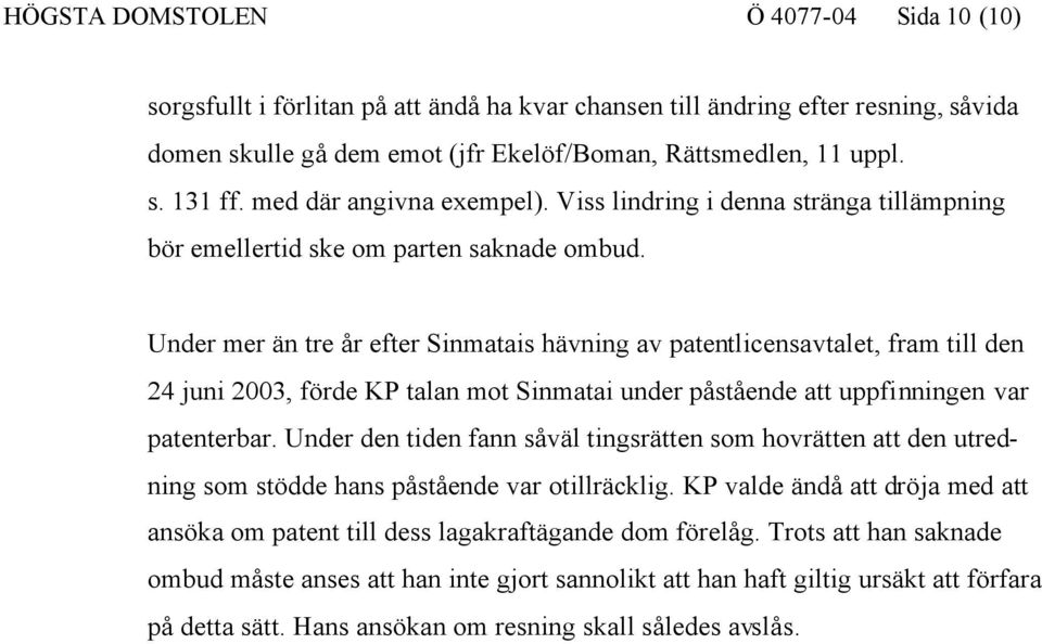 Under mer än tre år efter Sinmatais hävning av patentlicensavtalet, fram till den 24 juni 2003, förde KP talan mot Sinmatai under påstående att uppfinningen var patenterbar.