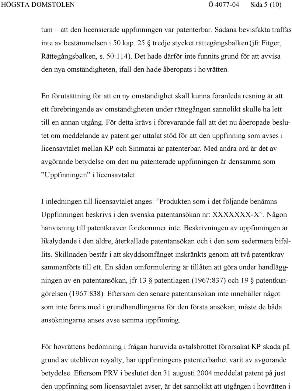 En förutsättning för att en ny omständighet skall kunna föranleda resning är att ett förebringande av omständigheten under rättegången sannolikt skulle ha lett till en annan utgång.